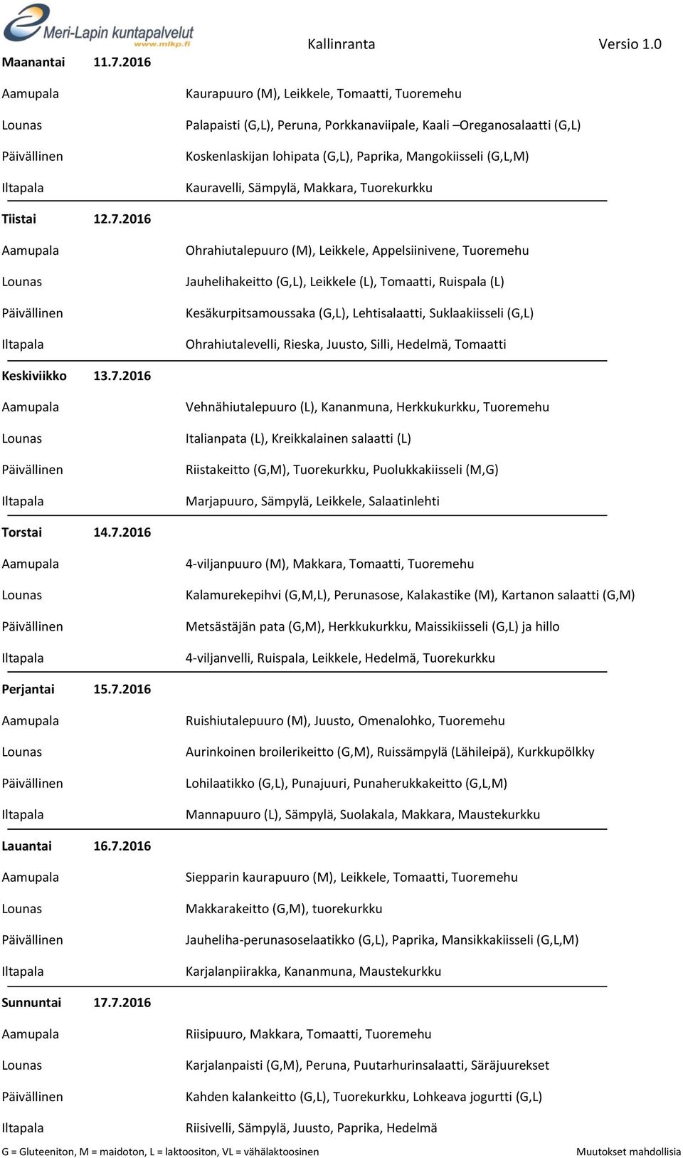 2016 Ohrahiutalepuuro (M), Leikkele, Appelsiinivene, Tuoremehu Jauhelihakeitto (G,L), Leikkele (L), Tomaatti, Ruispala (L) Kesäkurpitsamoussaka (G,L), Lehtisalaatti, Suklaakiisseli (G,L)