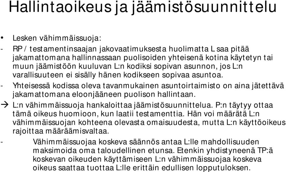 - Yhteisessä kodissa oleva tavanmukainen asuntoirtaimisto on aina jätettävä jakamattomana eloonjääneen puolison hallintaan. L:n vähimmäissuoja hankaloittaa jäämistösuunnittelua.