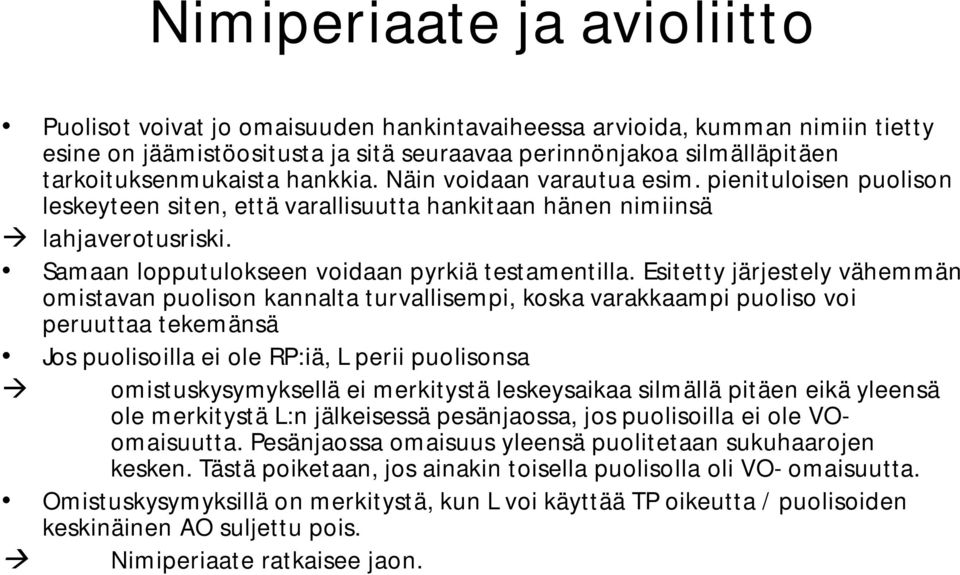 Esitetty järjestely vähemmän omistavan puolison kannalta turvallisempi, koska varakkaampi puoliso voi peruuttaa tekemänsä Jos puolisoilla ei ole RP:iä, L perii puolisonsa omistuskysymyksellä ei