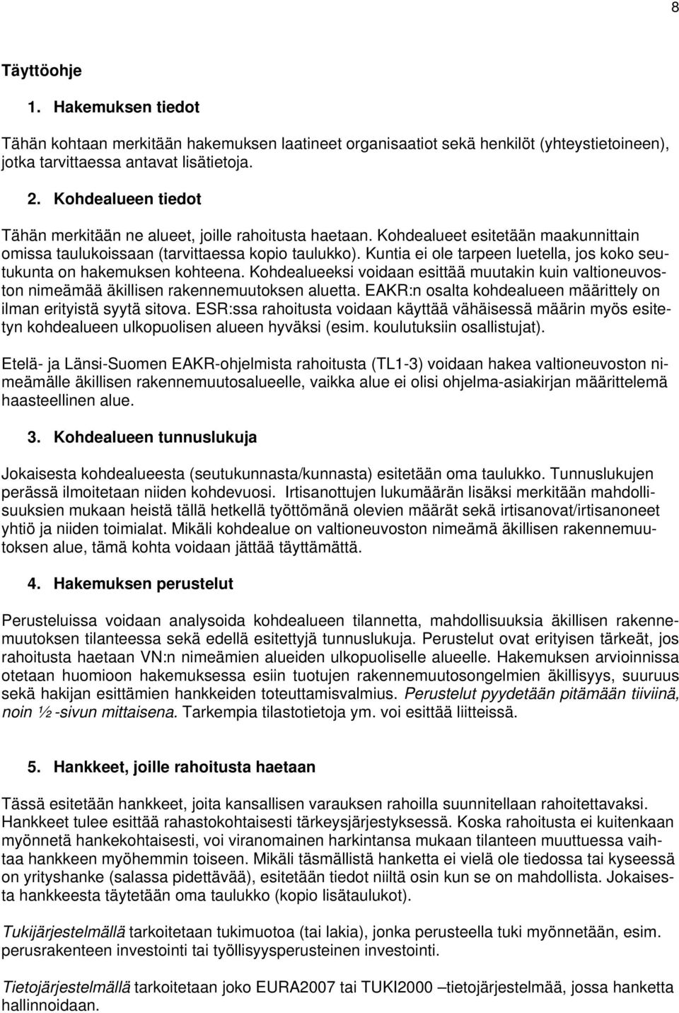 Kuntia ei ole tarpeen luetella, jos koko seutukunta on hakemuksen kohteena. Kohdealueeksi voidaan esittää muutakin kuin valtioneuvoston nimeämää äkillisen rakennemuutoksen aluetta.