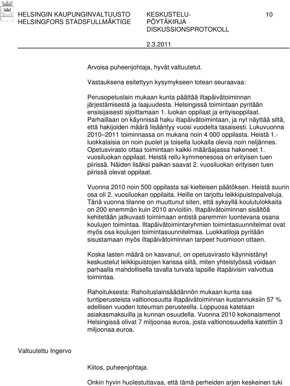 Helsingissä toimintaan pyritään ensisijaisesti sijoittamaan 1. luokan oppilaat ja erityisoppilaat.