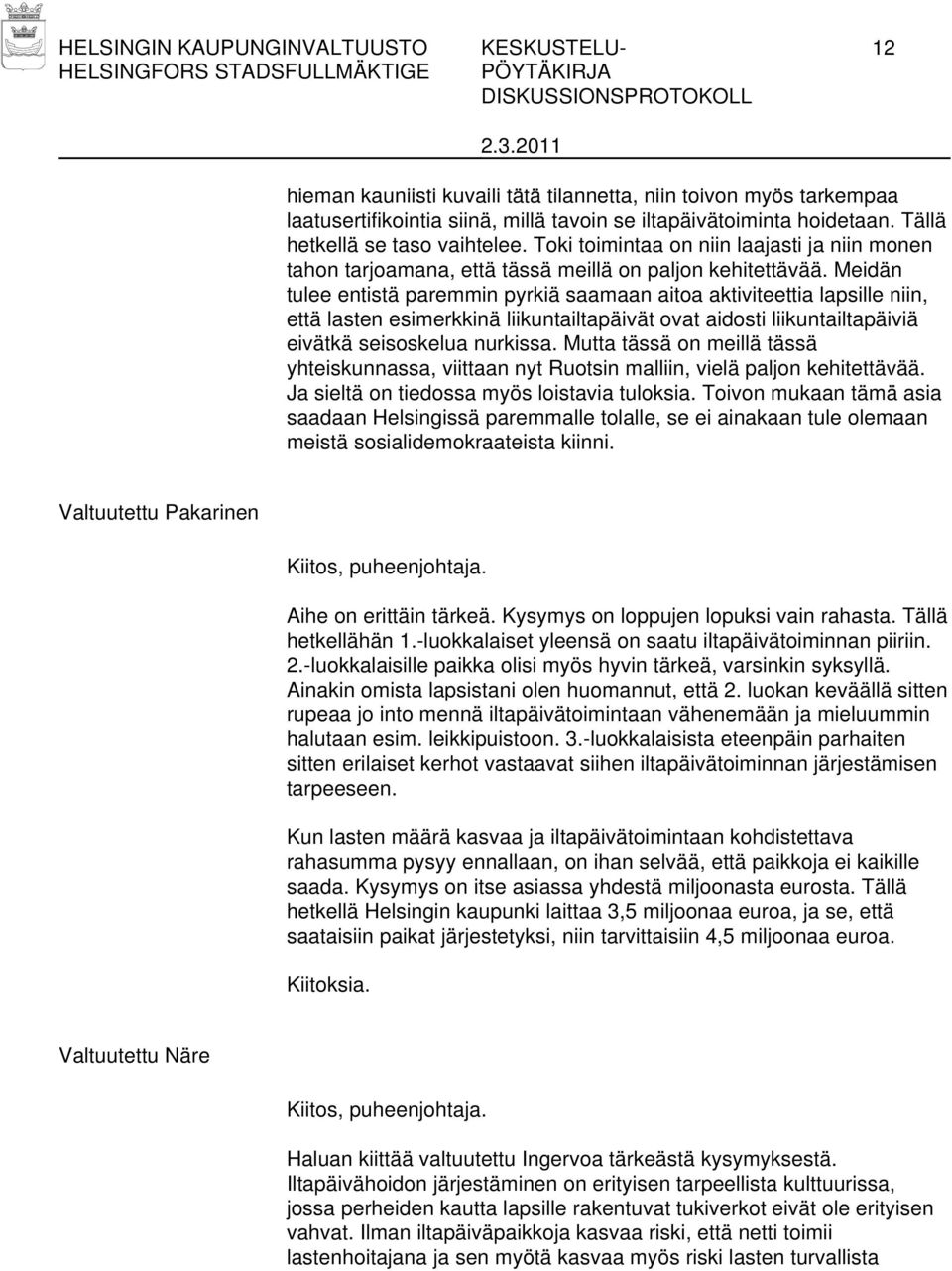 Meidän tulee entistä paremmin pyrkiä saamaan aitoa aktiviteettia lapsille niin, että lasten esimerkkinä liikuntailtapäivät ovat aidosti liikuntailtapäiviä eivätkä seisoskelua nurkissa.