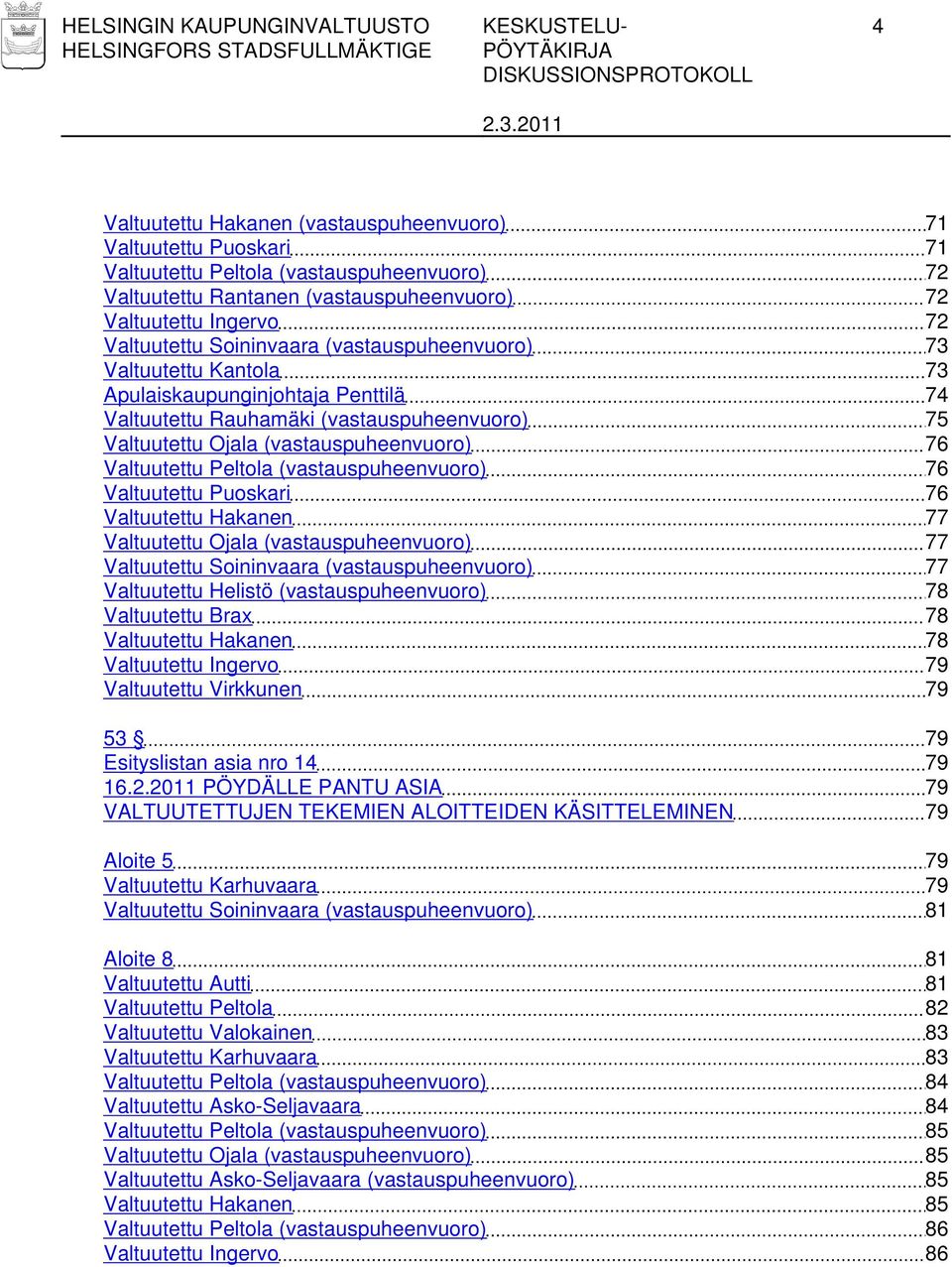 (vastauspuheenvuoro) 76 Valtuutettu Peltola (vastauspuheenvuoro) 76 Valtuutettu Puoskari 76 Valtuutettu Hakanen 77 Valtuutettu Ojala (vastauspuheenvuoro) 77 Valtuutettu Soininvaara