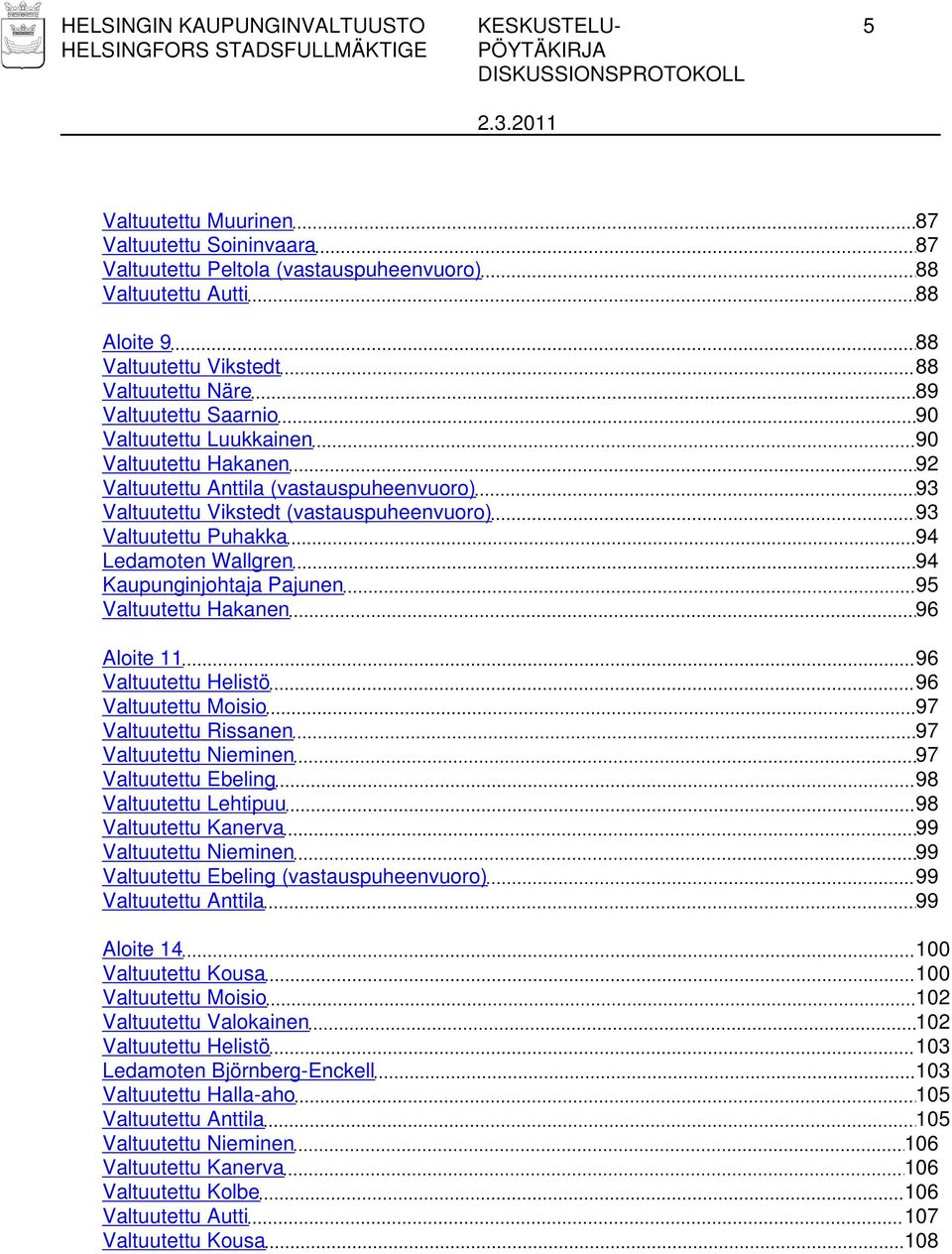 Puhakka 94 Ledamoten Wallgren 94 Kaupunginjohtaja Pajunen 95 Valtuutettu Hakanen 96 Aloite 11 96 Valtuutettu Helistö 96 Valtuutettu Moisio 97 Valtuutettu Rissanen 97 Valtuutettu Nieminen 97