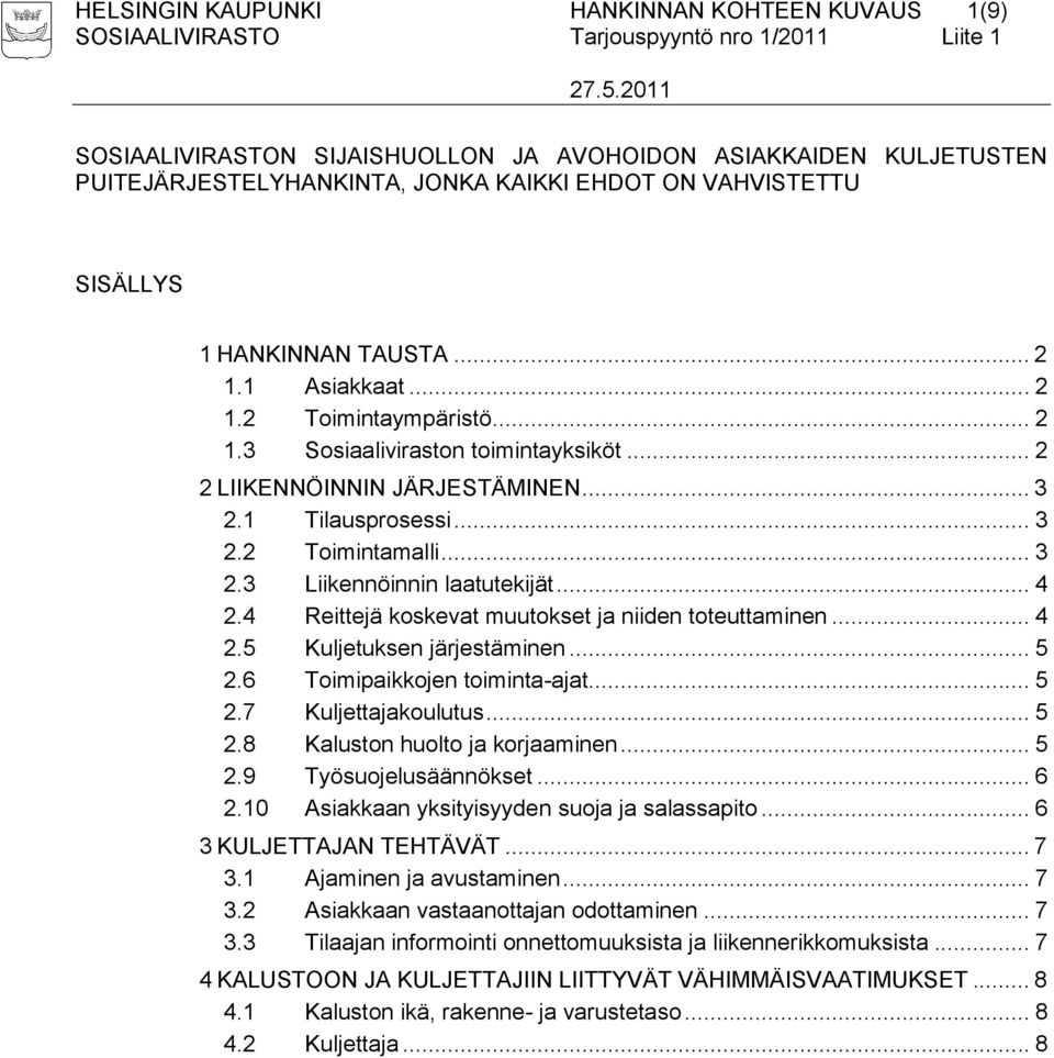 .. 4 2.4 Reittejä koskevat muutokset ja niiden toteuttaminen... 4 2.5 Kuljetuksen järjestäminen... 5 2.6 Toimipaikkojen toiminta-ajat... 5 2.7 Kuljettajakoulutus... 5 2.8 Kaluston huolto ja korjaaminen.