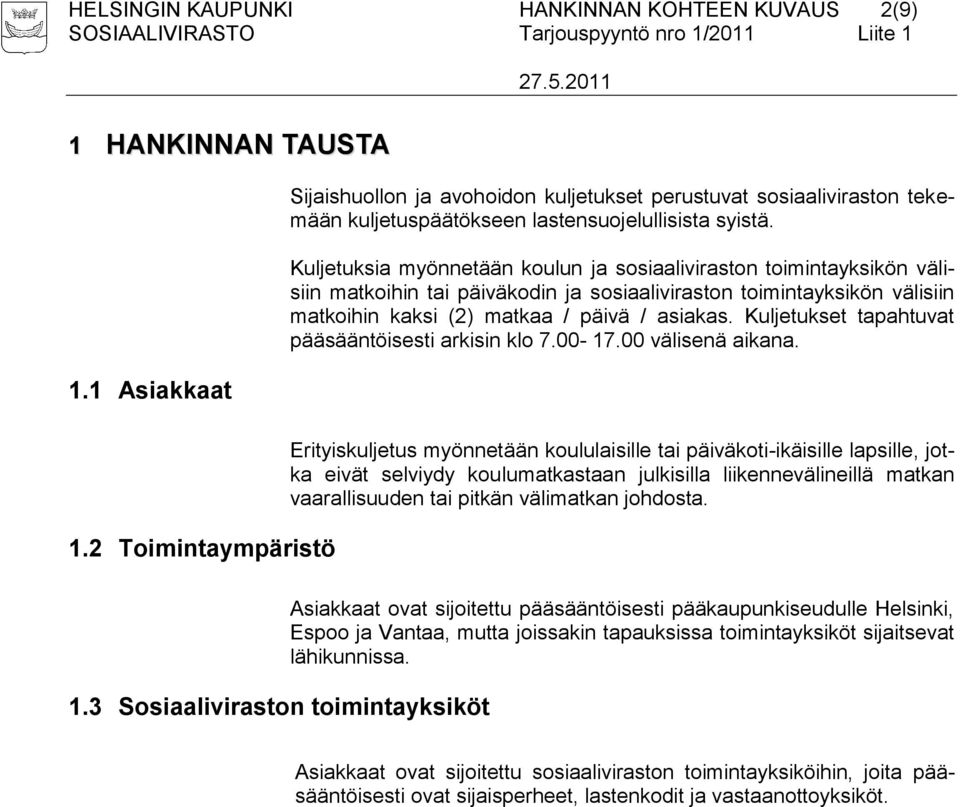 Kuljetuksia myönnetään koulun ja sosiaaliviraston toimintayksikön välisiin matkoihin tai päiväkodin ja sosiaaliviraston toimintayksikön välisiin matkoihin kaksi (2) matkaa / päivä / asiakas.