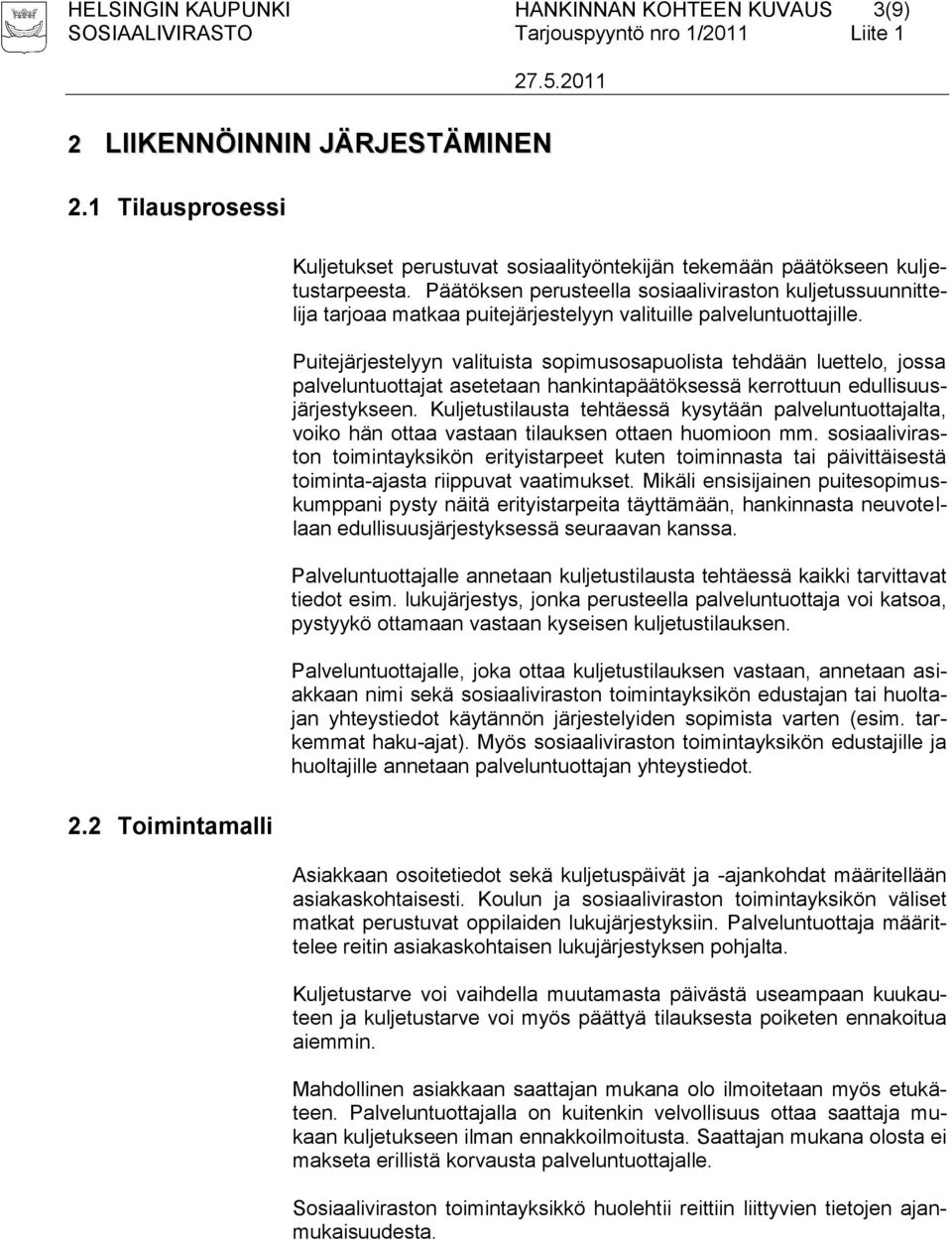 Puitejärjestelyyn valituista sopimusosapuolista tehdään luettelo, jossa palveluntuottajat asetetaan hankintapäätöksessä kerrottuun edullisuusjärjestykseen.