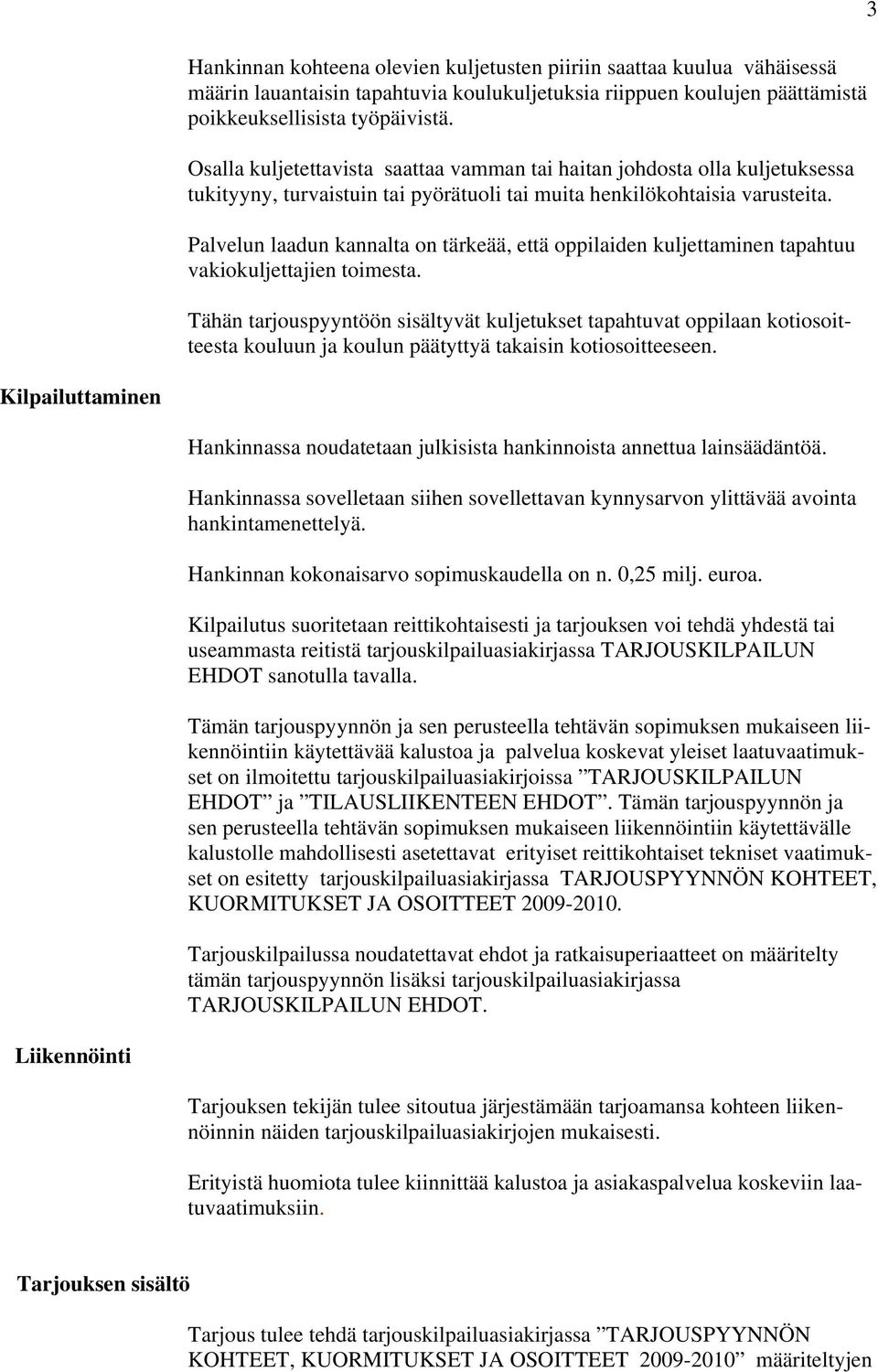 Palvelun laadun kannalta on tärkeää, että oppilaiden kuljettaminen tapahtuu vakiokuljettajien toimesta.