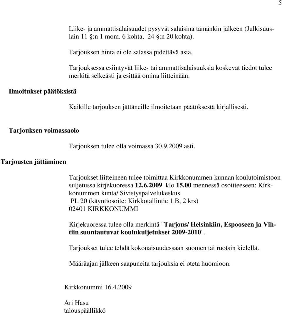 Tarjouksen voimassaolo Tarjousten jättäminen Tarjouksen tulee olla voimassa 30.9.2009 asti. Tarjoukset liitteineen tulee toimittaa Kirkkonummen kunnan koulutoimistoon suljetussa kirjekuoressa 12.6.