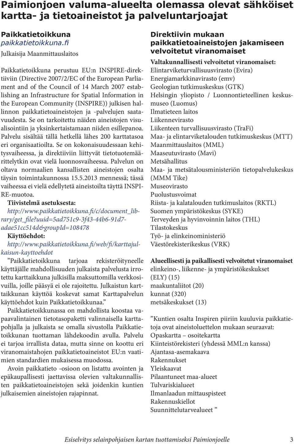 for Spatial Information in the European Community (INSPIRE)) julkisen hallinnon paikkatietoaineistojen ja -palvelujen saatavuudesta.