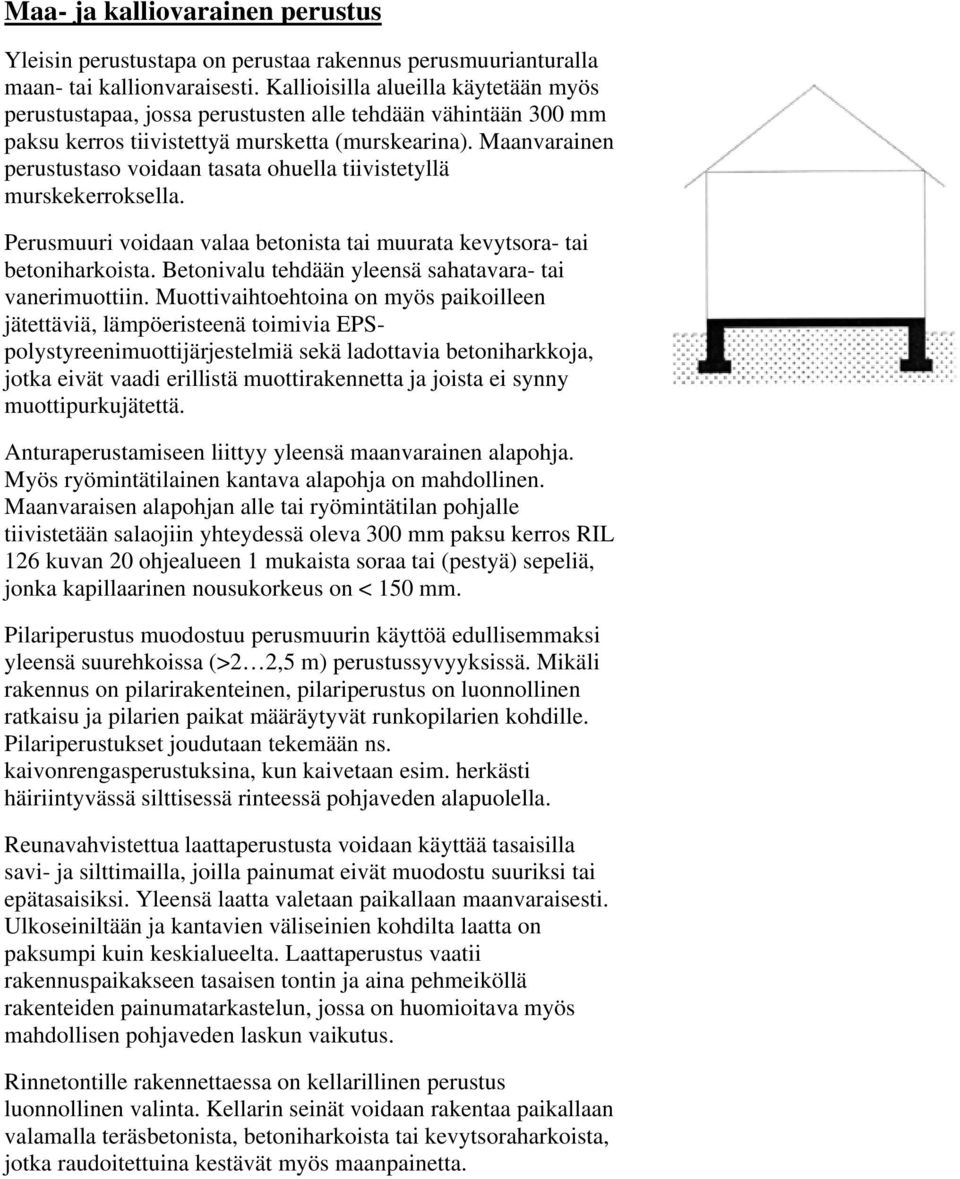 Maanvarainen perustustaso voidaan tasata ohuella tiivistetyllä murskekerroksella. Perusmuuri voidaan valaa betonista tai muurata kevytsora- tai betoniharkoista.