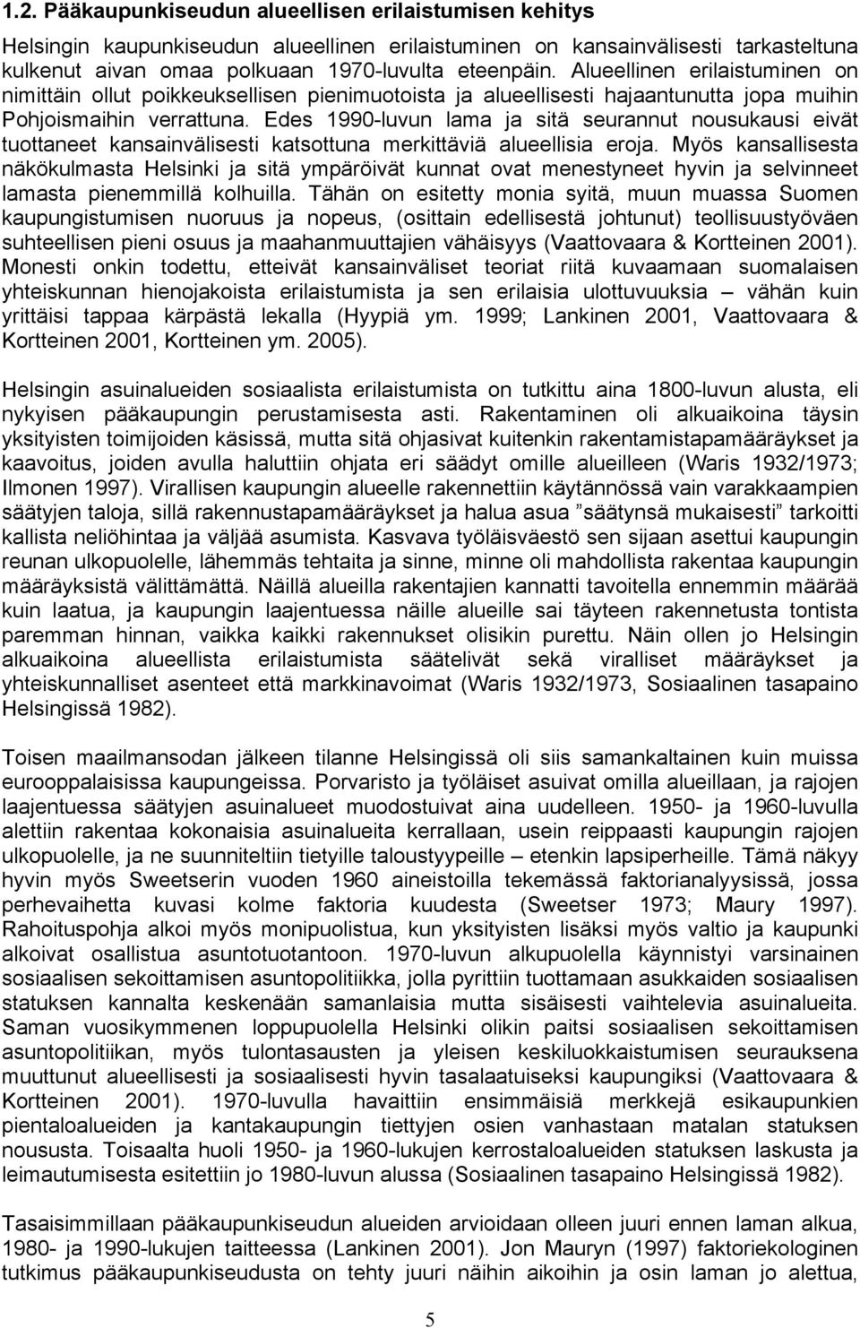 Edes 1990-luvun lama ja sitä seurannut nousukausi eivät tuottaneet kansainvälisesti katsottuna merkittäviä alueellisia eroja.