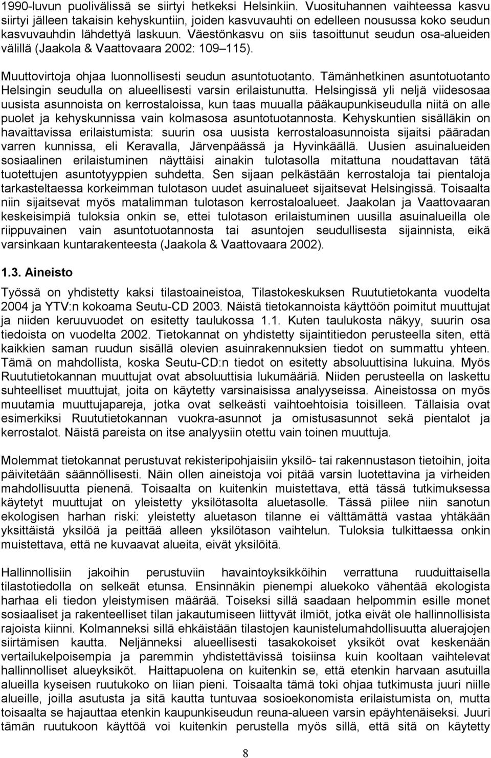 Väestönkasvu on siis tasoittunut seudun osa-alueiden välillä (Jaakola & Vaattovaara 2002: 109 115). Muuttovirtoja ohjaa luonnollisesti seudun asuntotuotanto.