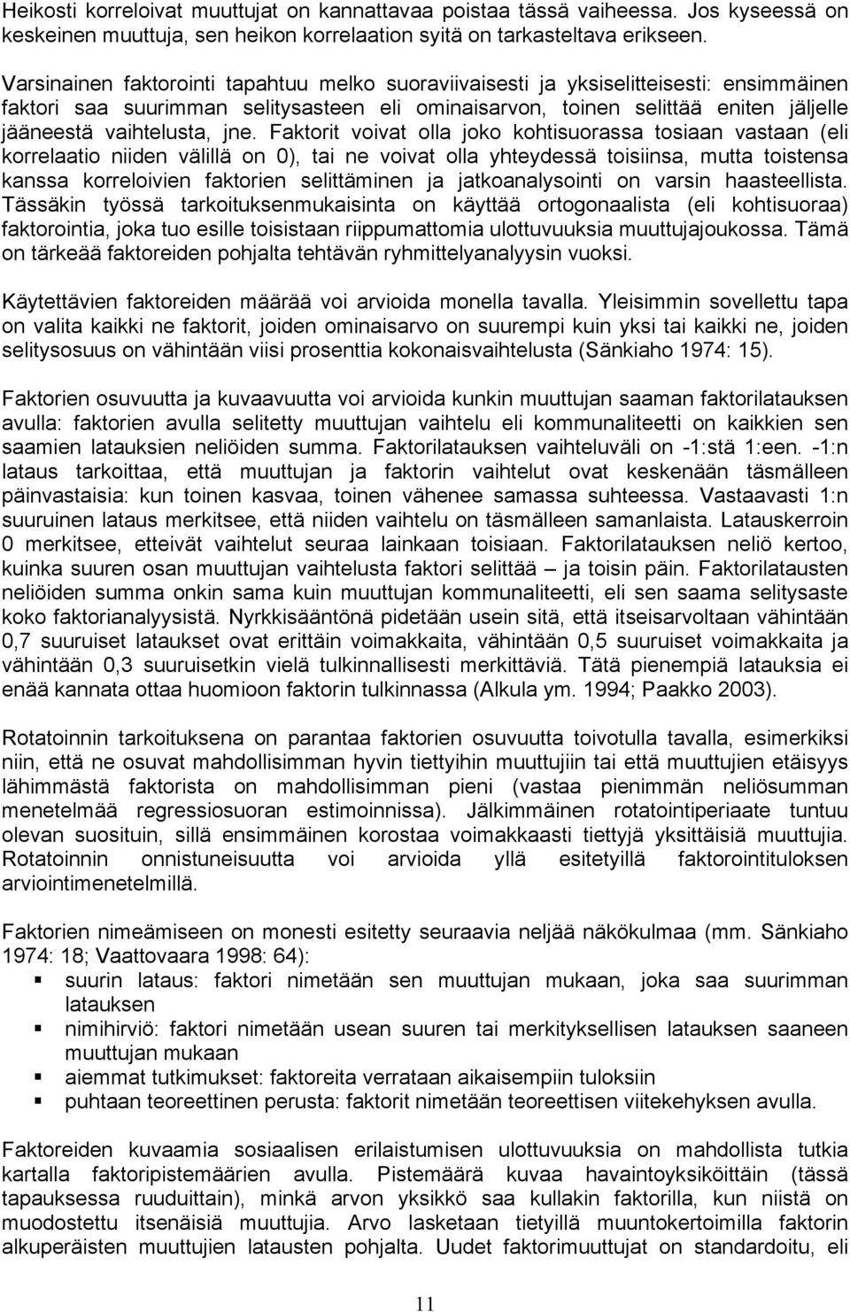 jne. Faktorit voivat olla joko kohtisuorassa tosiaan vastaan (eli korrelaatio niiden välillä on 0), tai ne voivat olla yhteydessä toisiinsa, mutta toistensa kanssa korreloivien faktorien selittäminen