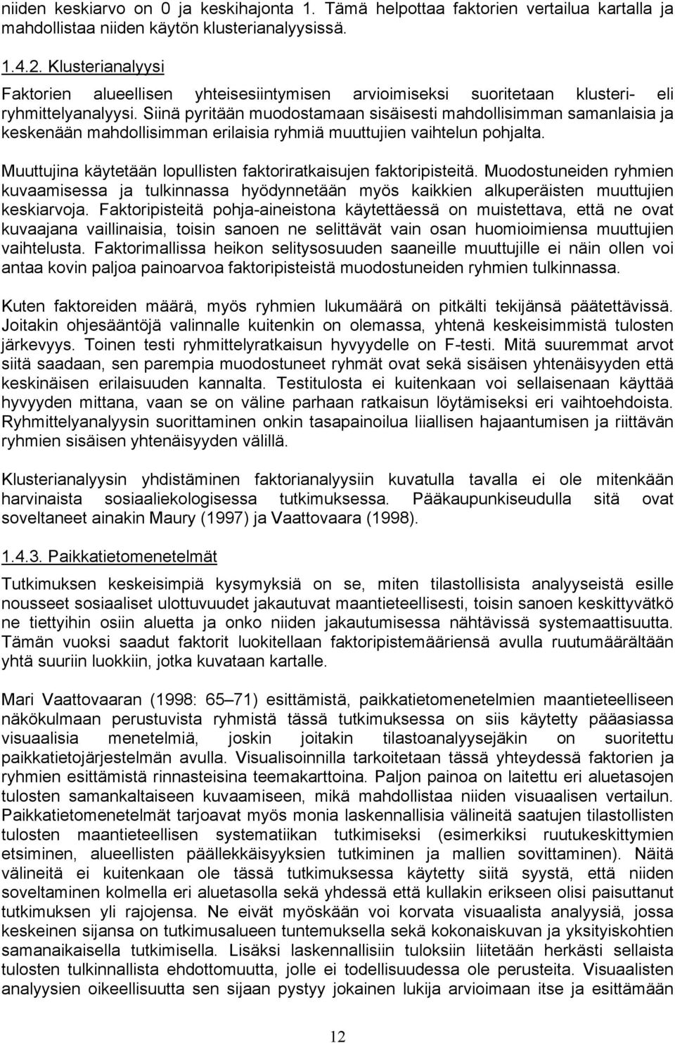 Siinä pyritään muodostamaan sisäisesti mahdollisimman samanlaisia ja keskenään mahdollisimman erilaisia ryhmiä muuttujien vaihtelun pohjalta.