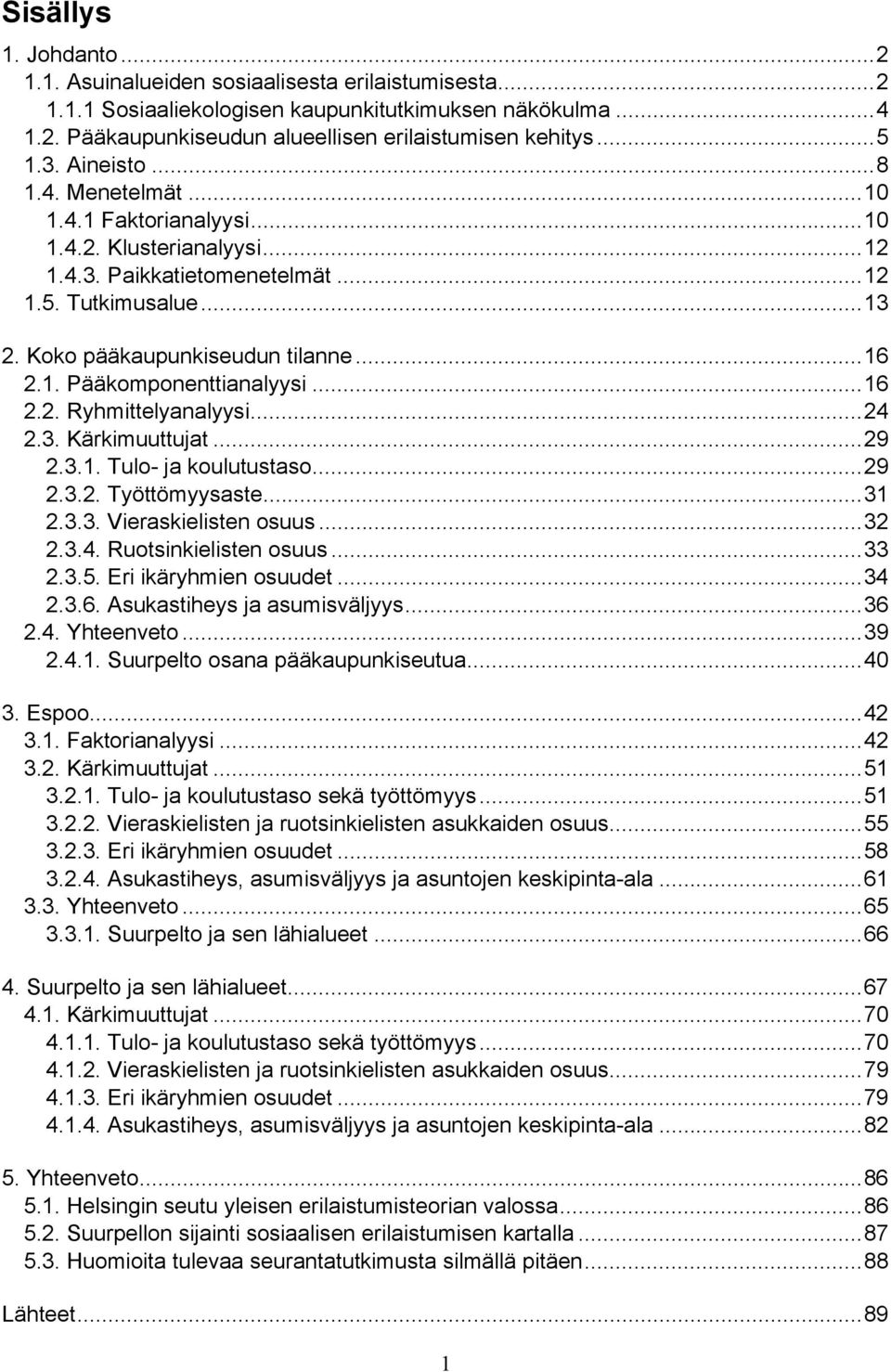 ..16 2.2. Ryhmittelyanalyysi...24 2.3. Kärkimuuttujat...29 2.3.1. Tulo- ja koulutustaso...29 2.3.2. Työttömyysaste...31 2.3.3. Vieraskielisten osuus...32 2.3.4. Ruotsinkielisten osuus...33 2.3.5.