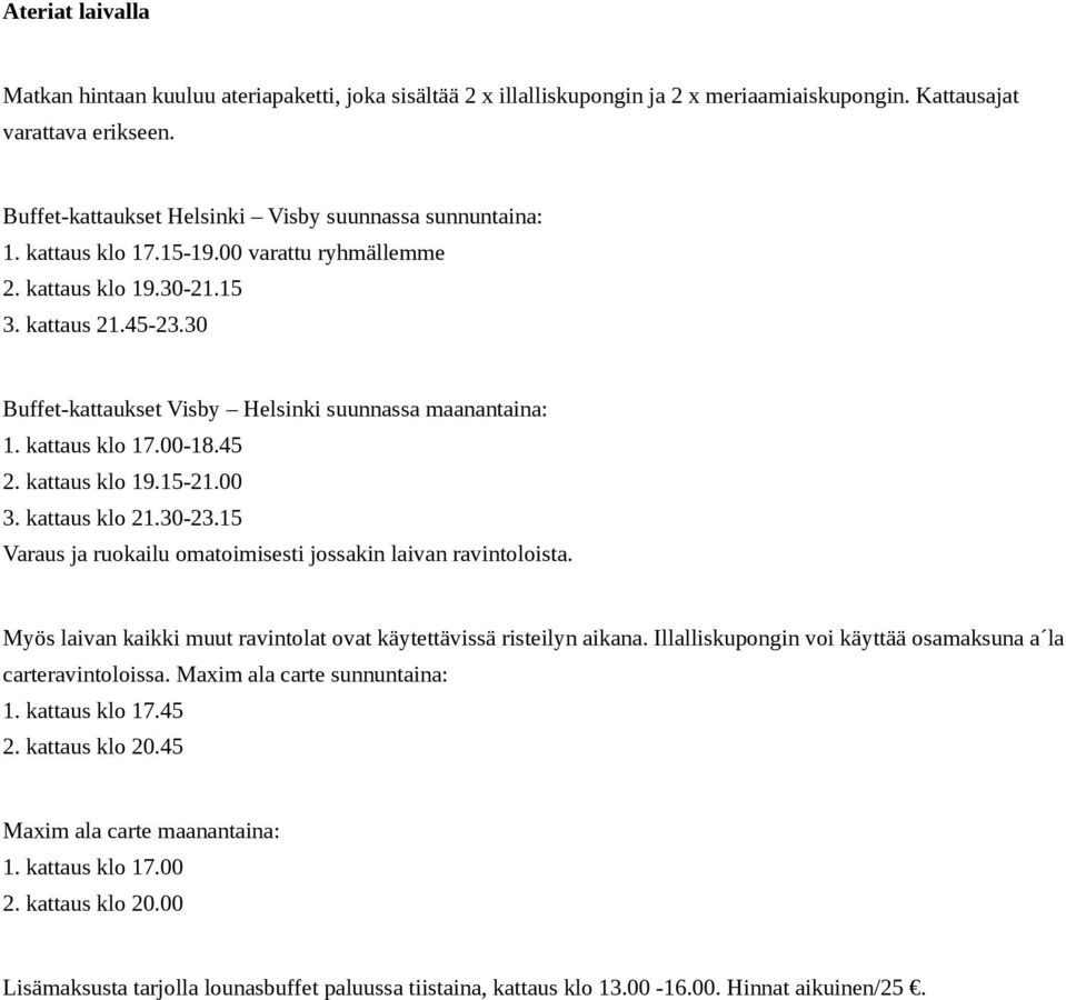 30 Buffet-kattaukset Visby Helsinki suunnassa maanantaina: 1. kattaus klo 17.00-18.45 2. kattaus klo 19.15-21.00 3. kattaus klo 21.30-23.