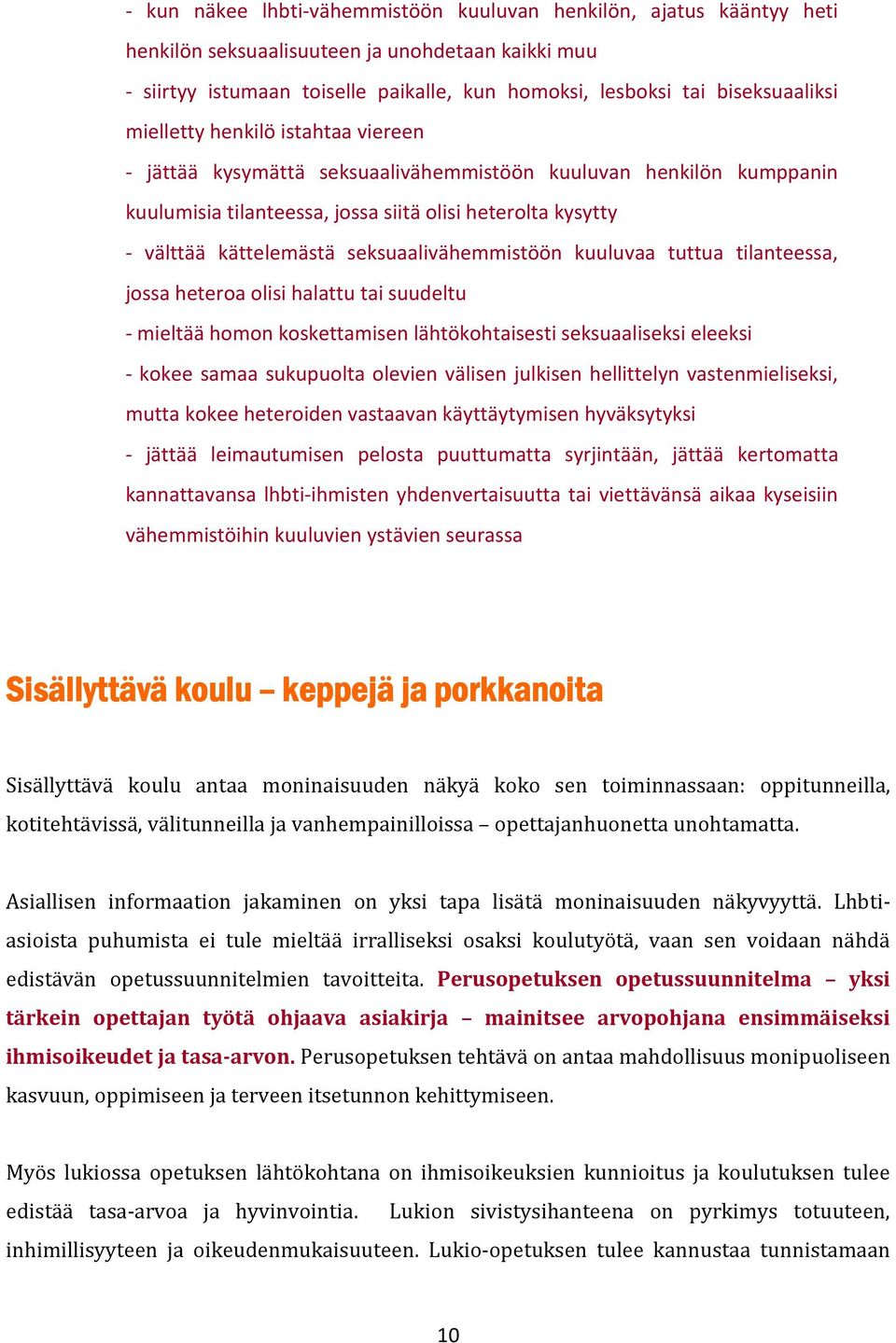 seksuaalivähemmistöön kuuluvaa tuttua tilanteessa, jossa heteroa olisi halattu tai suudeltu - mieltää homon koskettamisen lähtökohtaisesti seksuaaliseksi eleeksi - kokee samaa sukupuolta olevien