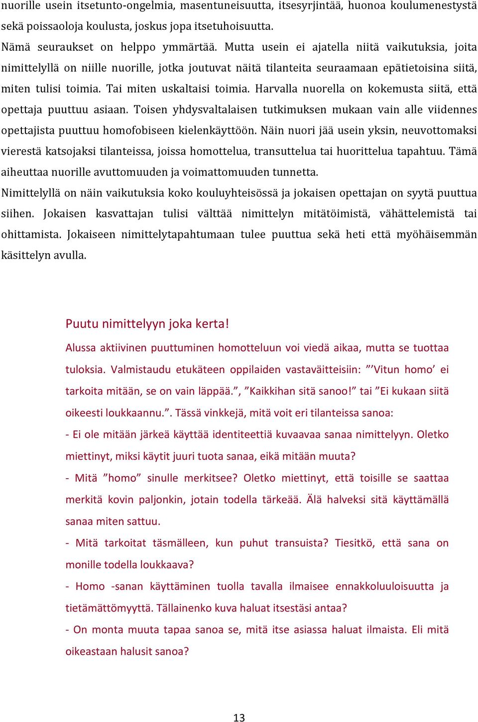 Harvalla nuorella on kokemusta siitä, että opettaja puuttuu asiaan. Toisen yhdysvaltalaisen tutkimuksen mukaan vain alle viidennes opettajista puuttuu homofobiseen kielenkäyttöön.