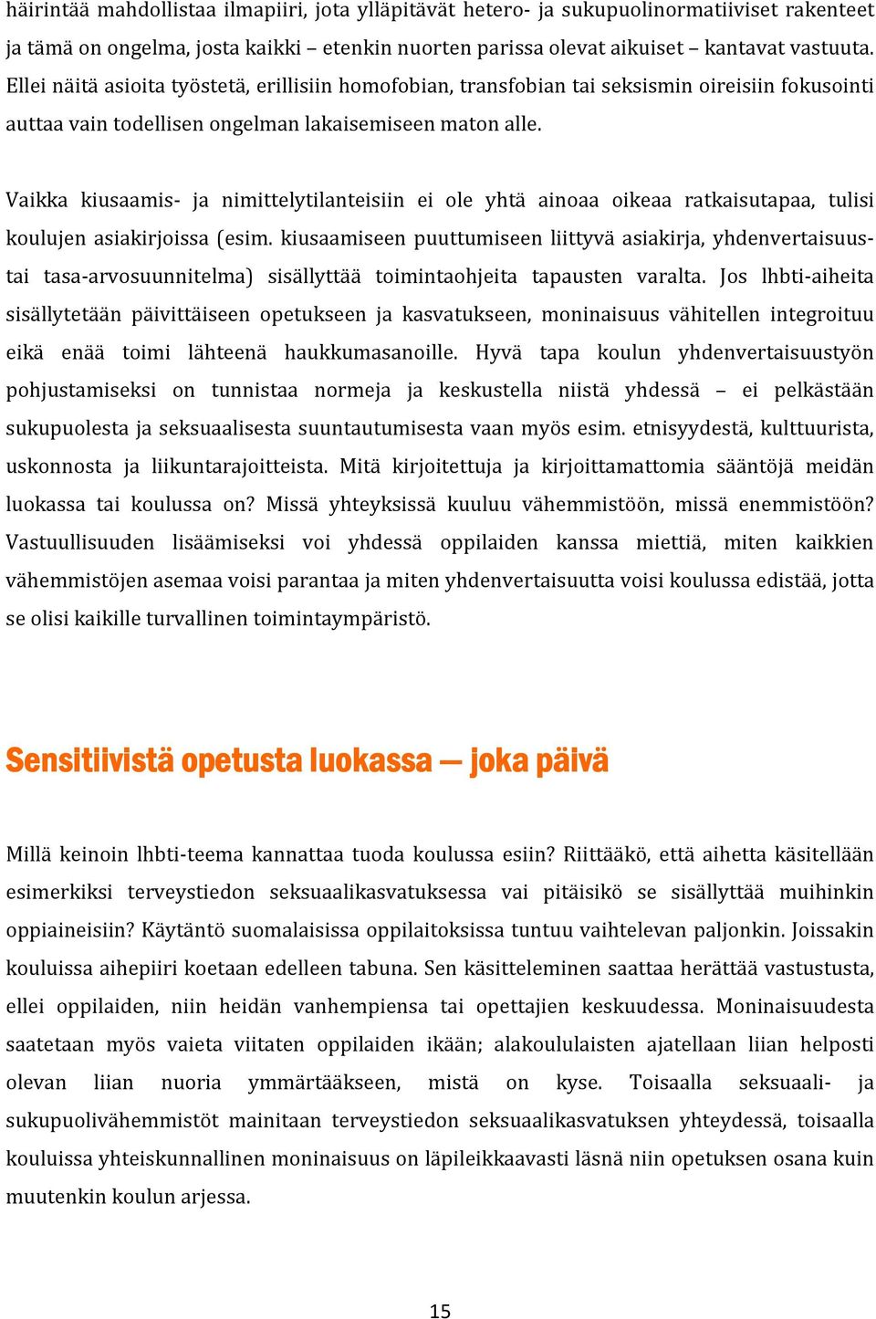 Vaikka kiusaamis- ja nimittelytilanteisiin ei ole yhtä ainoaa oikeaa ratkaisutapaa, tulisi koulujen asiakirjoissa (esim.