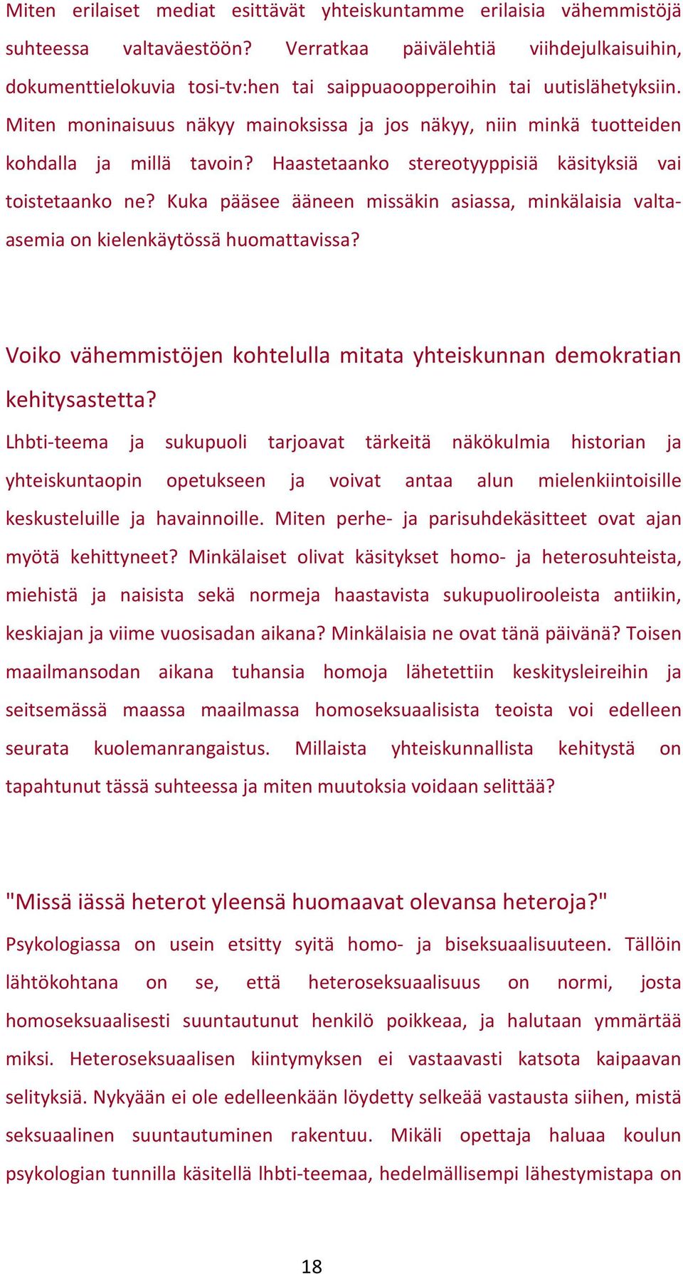 Miten moninaisuus näkyy mainoksissa ja jos näkyy, niin minkä tuotteiden kohdalla ja millä tavoin? Haastetaanko stereotyyppisiä käsityksiä vai toistetaanko ne?