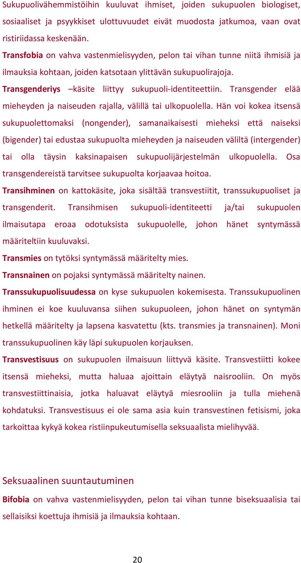 Transgender elää mieheyden ja naiseuden rajalla, välillä tai ulkopuolella.