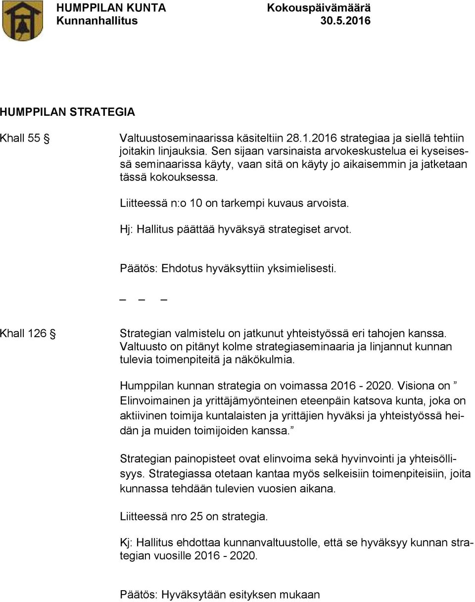 Hj: Hallitus päättää hyväksyä strategiset arvot. Päätös: Ehdotus hyväksyttiin yksimielisesti. _ Khall 126 Strategian valmistelu on jatkunut yhteistyössä eri tahojen kanssa.