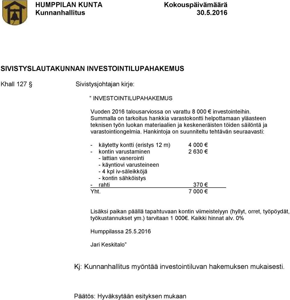 Hankintoja on suunniteltu tehtävän seuraavasti: - käytetty kontti (eristys 12 m) 4 000 - kontin varustaminen 2 630 - lattian vanerointi - käyntiovi varusteineen - 4 kpl iv-säleikköjä - kontin