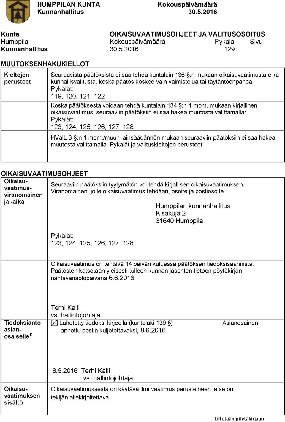 mukaan kirjallinen oikaisuvaatimus, seuraaviin päätöksiin ei saa hakea muutosta valittamalla: Pykälät: 123, 124, 125, 126, 127, 128 HValL 3 :n 1 mom.