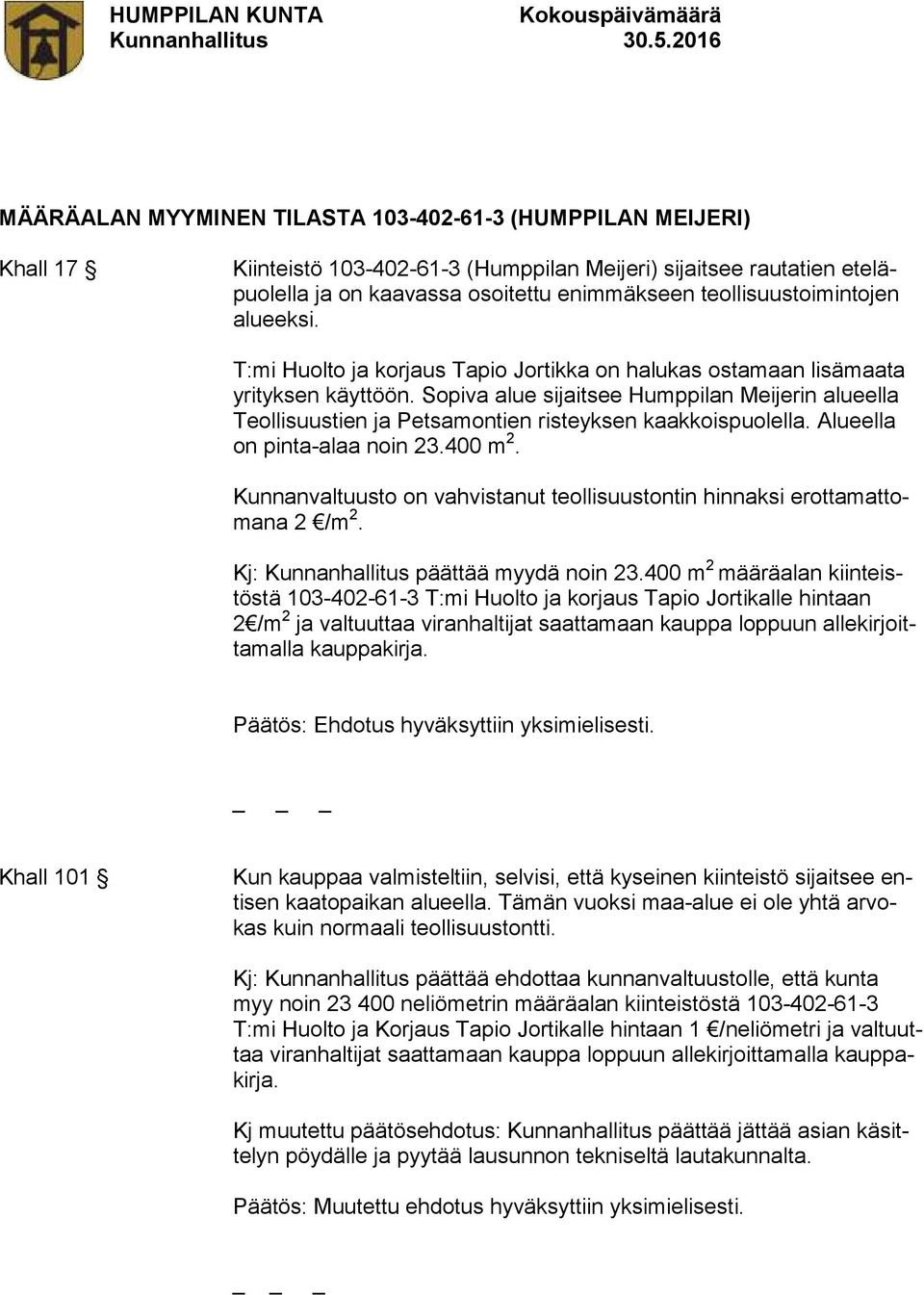 Sopiva alue sijaitsee Humppilan Meijerin alueella Teollisuustien ja Petsamontien risteyksen kaakkoispuolella. Alueella on pinta-alaa noin 23.400 m 2.