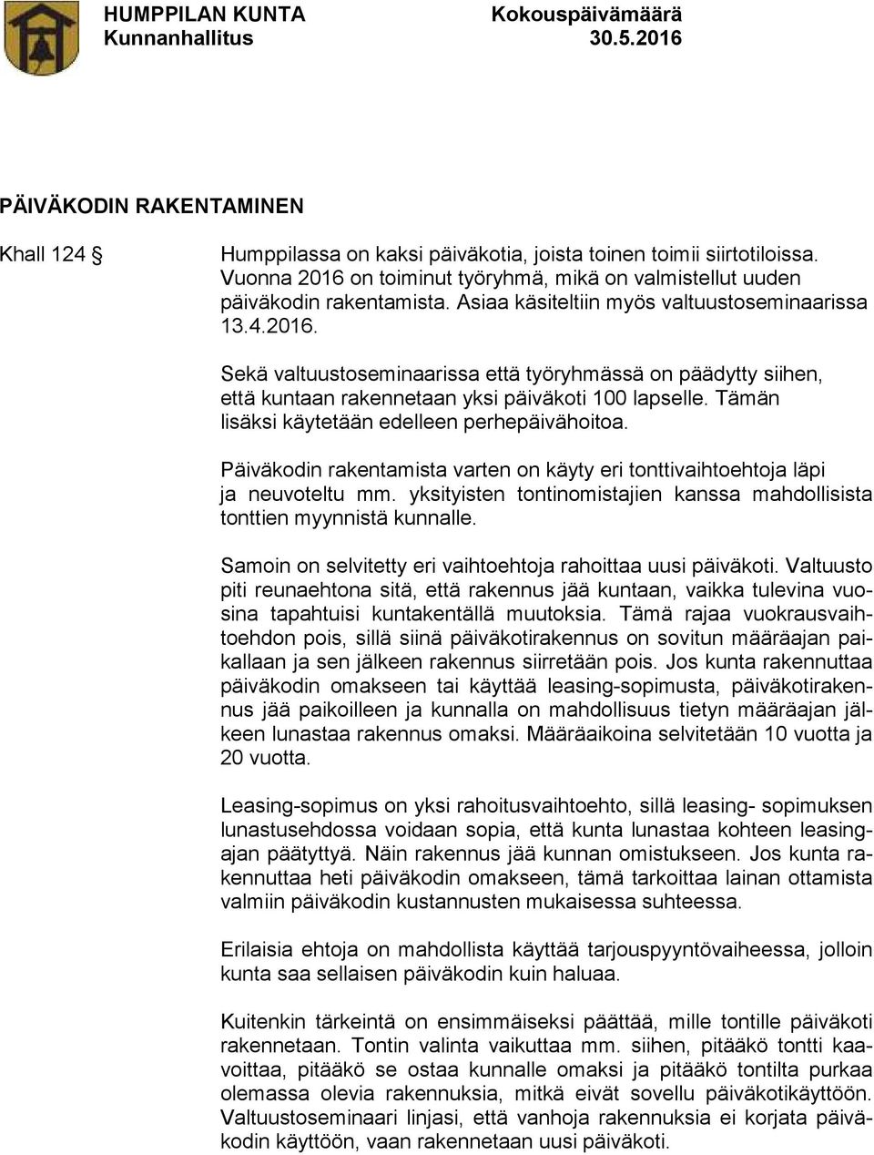 Tämän lisäksi käytetään edelleen perhepäivähoitoa. Päiväkodin rakentamista varten on käyty eri tonttivaihtoehtoja läpi ja neuvoteltu mm.