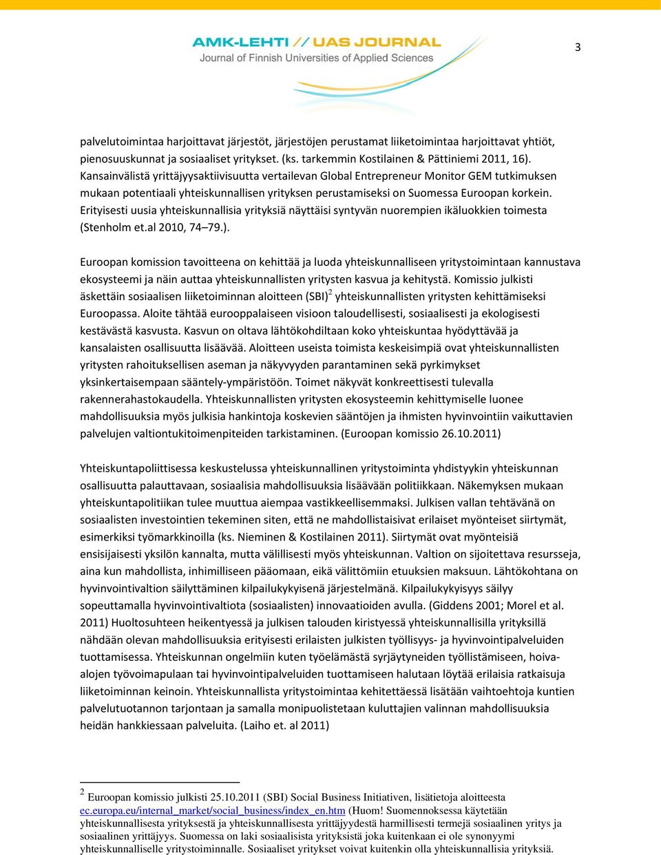 Erityisesti uusia yhteiskunnallisia yrityksiä näyttäisi syntyvän nuorempien ikäluokkien toimesta (Stenholm et.al 2010, 74 79.).