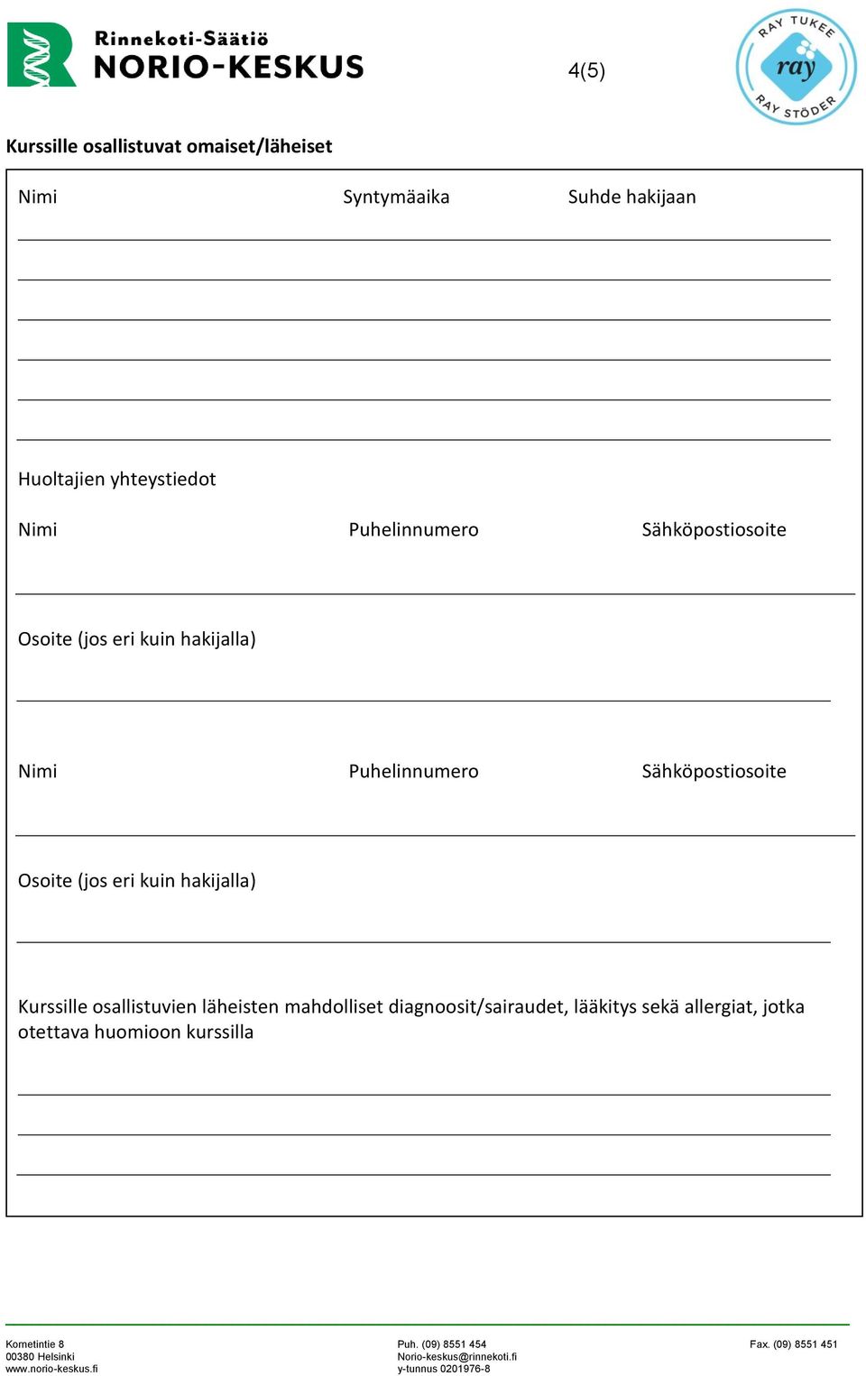 Puhelinnumero Sähköpostiosoite Osoite (jos eri kuin hakijalla) Kurssille osallistuvien