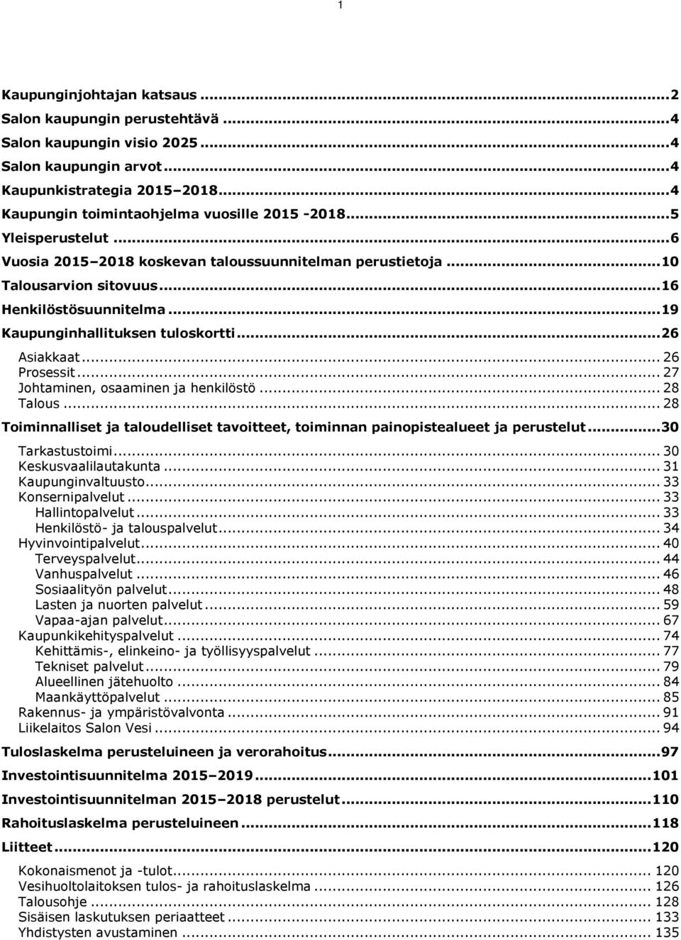 .. 19 Kaupunginhallituksen tuloskortti... 26 Asiakkaat... 26 Prosessit... 27 Johtaminen, osaaminen ja henkilöstö... 28 Talous.