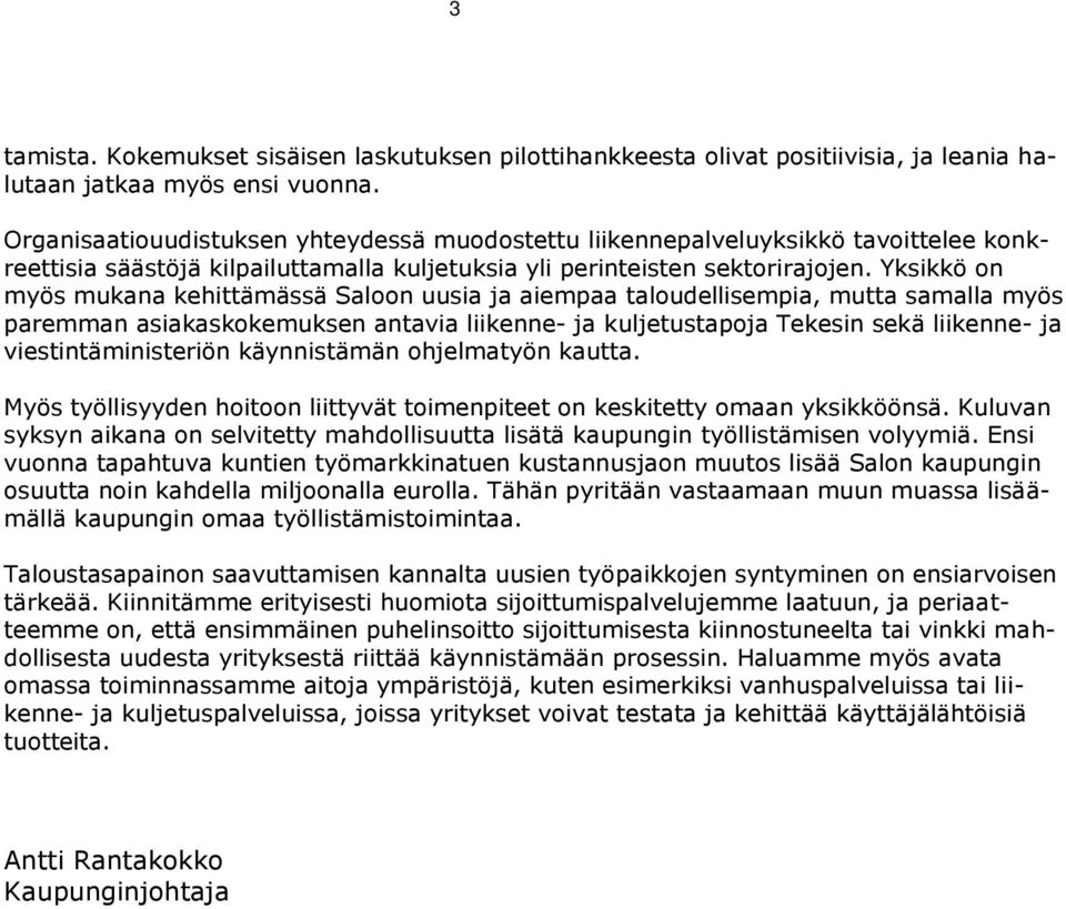 Yksikkö on myös mukana kehittämässä Saloon uusia ja aiempaa taloudellisempia, mutta samalla myös paremman asiakaskokemuksen antavia liikenne- ja kuljetustapoja Tekesin sekä liikenne- ja