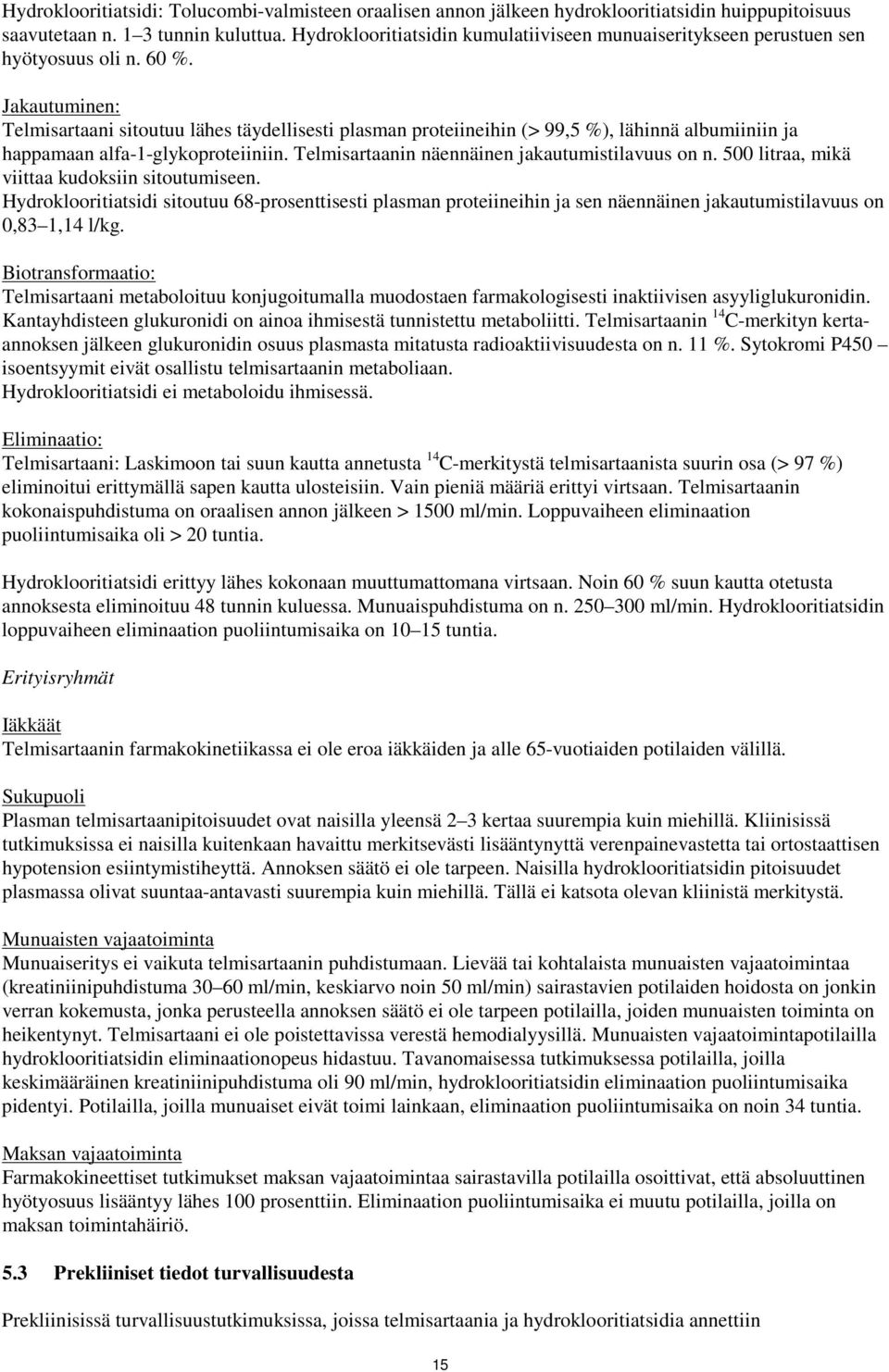 Jakautuminen: Telmisartaani sitoutuu lähes täydellisesti plasman proteiineihin (> 99,5 %), lähinnä albumiiniin ja happamaan alfa-1-glykoproteiiniin. Telmisartaanin näennäinen jakautumistilavuus on n.