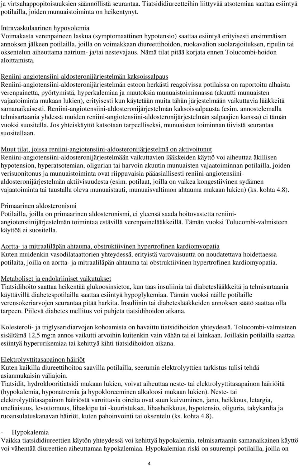 ruokavalion suolarajoituksen, ripulin tai oksentelun aiheuttama natrium- ja/tai nestevajaus. Nämä tilat pitää korjata ennen Tolucombi-hoidon aloittamista.