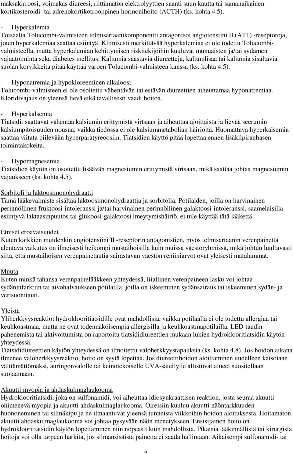 Kliinisesti merkittävää hyperkalemiaa ei ole todettu Tolucombivalmisteella, mutta hyperkalemian kehittymisen riskitekijöihin kuuluvat munuaisten ja/tai sydämen vajaatoiminta sekä diabetes mellitus.