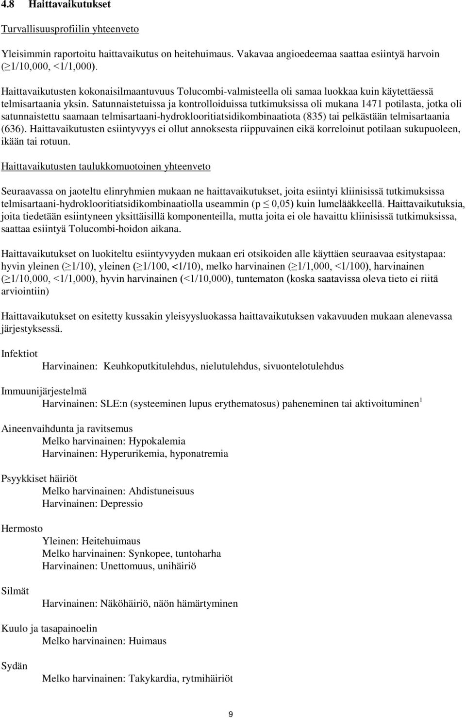 Satunnaistetuissa ja kontrolloiduissa tutkimuksissa oli mukana 1471 potilasta, jotka oli satunnaistettu saamaan telmisartaani-hydroklooritiatsidikombinaatiota (835) tai pelkästään telmisartaania