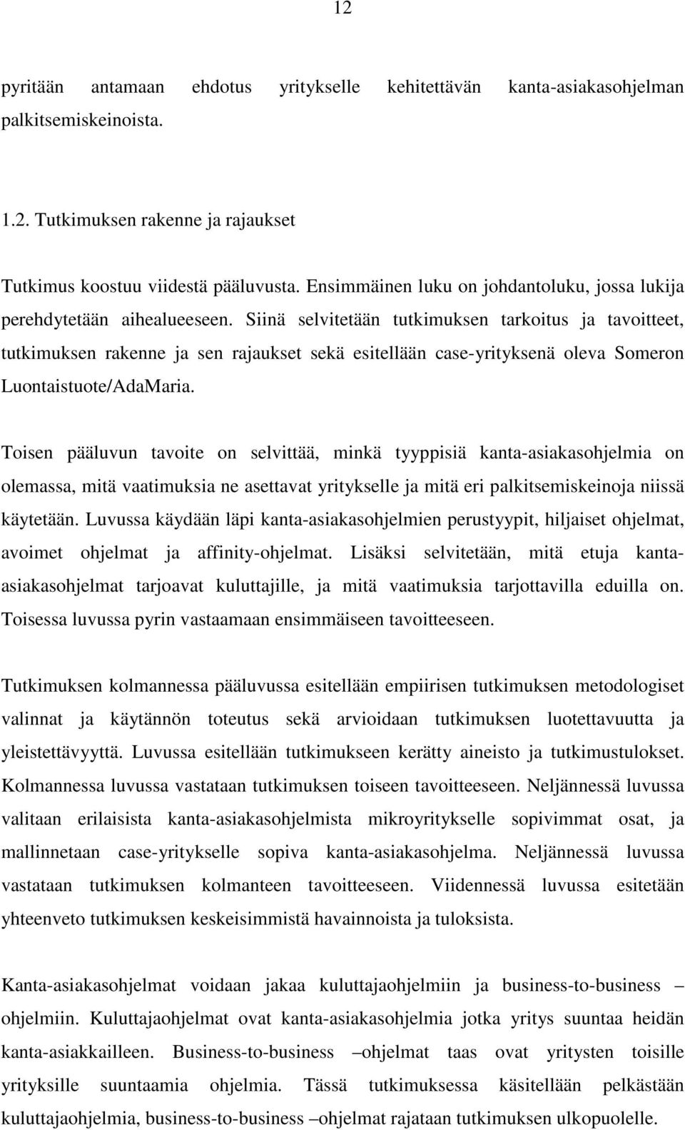 Siinä selvitetään tutkimuksen tarkoitus ja tavoitteet, tutkimuksen rakenne ja sen rajaukset sekä esitellään case-yrityksenä oleva Someron Luontaistuote/AdaMaria.
