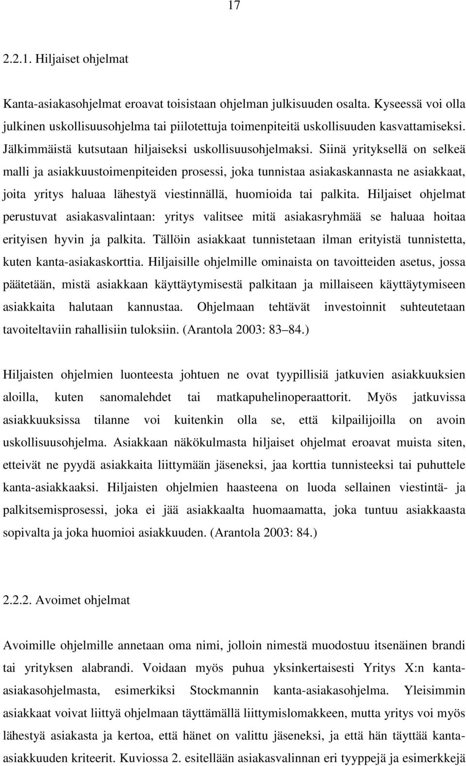 Siinä yrityksellä on selkeä malli ja asiakkuustoimenpiteiden prosessi, joka tunnistaa asiakaskannasta ne asiakkaat, joita yritys haluaa lähestyä viestinnällä, huomioida tai palkita.