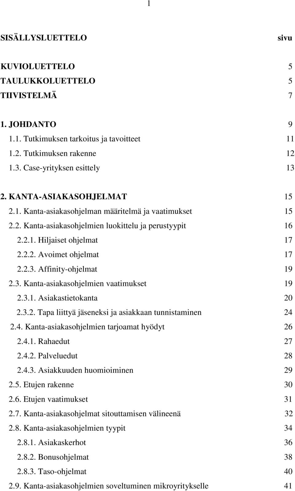 Affinity-ohjelmat 19 2.3. Kanta-asiakasohjelmien vaatimukset 19 2.3.1. Asiakastietokanta 20 2.3.2. Tapa liittyä jäseneksi ja asiakkaan tunnistaminen 24 2.4. Kanta-asiakasohjelmien tarjoamat hyödyt 26 2.