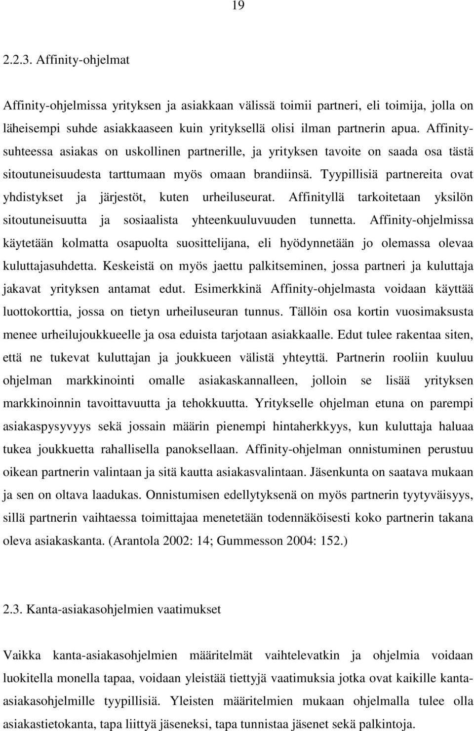 Tyypillisiä partnereita ovat yhdistykset ja järjestöt, kuten urheiluseurat. Affinityllä tarkoitetaan yksilön sitoutuneisuutta ja sosiaalista yhteenkuuluvuuden tunnetta.