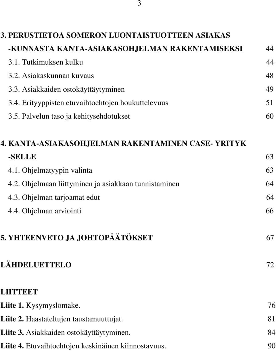 2. Ohjelmaan liittyminen ja asiakkaan tunnistaminen 64 4.3. Ohjelman tarjoamat edut 64 4.4. Ohjelman arviointi 66 5. YHTEENVETO JA JOHTOPÄÄTÖKSET 67 LÄHDELUETTELO 72 LIITTEET Liite 1.