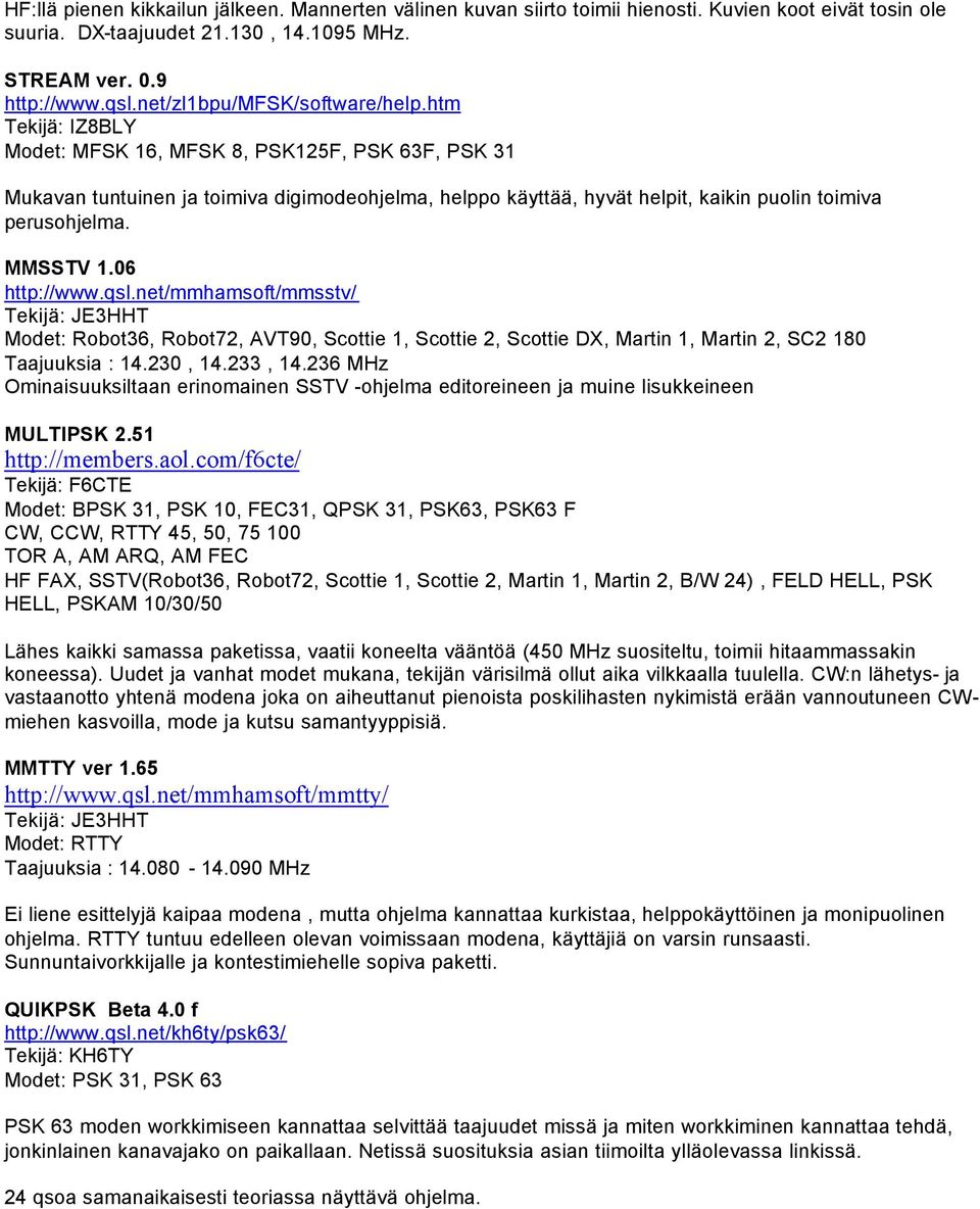 MMSSTV 1.06 http://www.qsl.net/mmhamsoft/mmsstv/ Tekijä: JE3HHT Modet: Robot36, Robot72, AVT90, Scottie 1, Scottie 2, Scottie DX, Martin 1, Martin 2, SC2 180 Taajuuksia : 14.230, 14.233, 14.