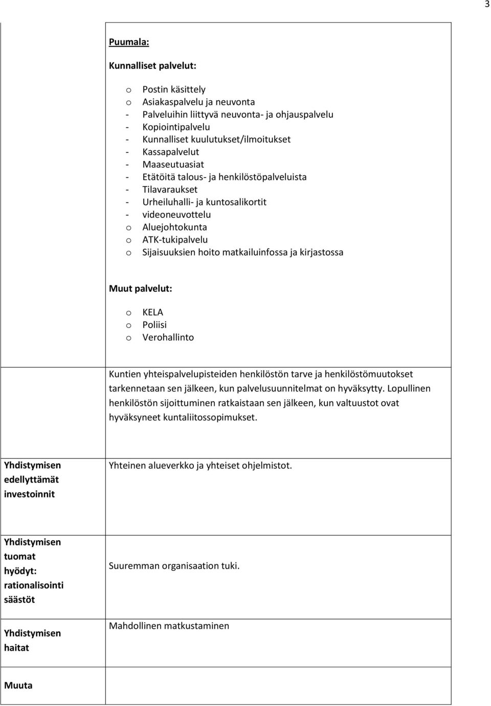 yhteispalvelupisteiden henkilöstön tarve ja henkilöstömuutkset tarkennetaan sen jälkeen, kun palvelusuunnitelmat n hyväksytty.