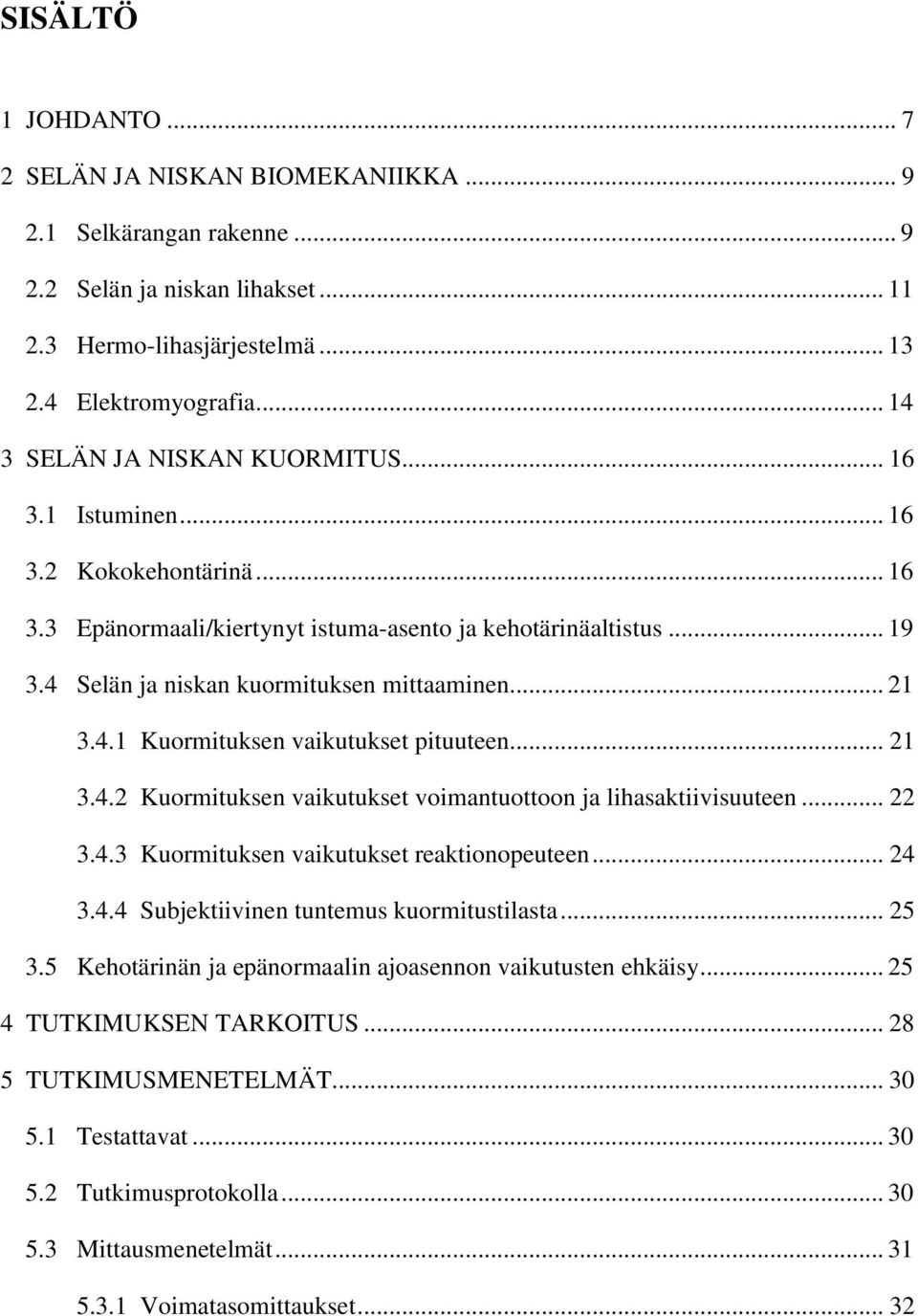 .. 21 3.4.1 Kuormituksen vaikutukset pituuteen... 21 3.4.2 Kuormituksen vaikutukset voimantuottoon ja lihasaktiivisuuteen... 22 3.4.3 Kuormituksen vaikutukset reaktionopeuteen... 24 3.4.4 Subjektiivinen tuntemus kuormitustilasta.