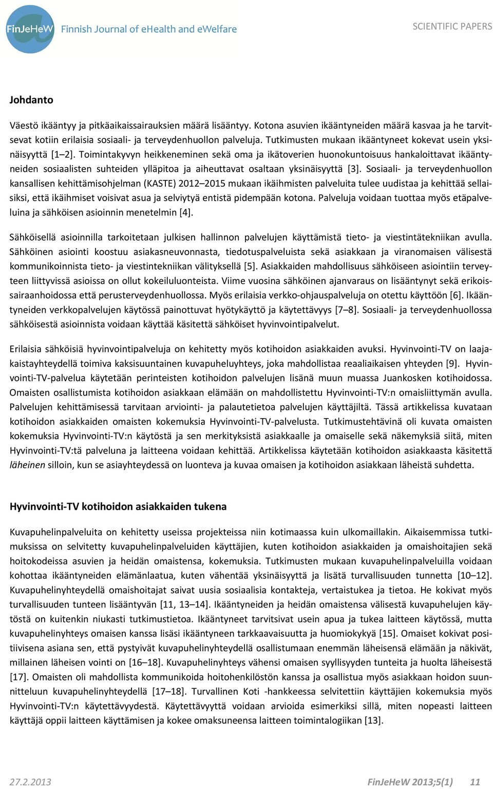 Toimintakyvyn heikkeneminen sekä oma ja ikätoverien huonokuntoisuus hankaloittavat ikääntyneiden sosiaalisten suhteiden ylläpitoa ja aiheuttavat osaltaan yksinäisyyttä [3].