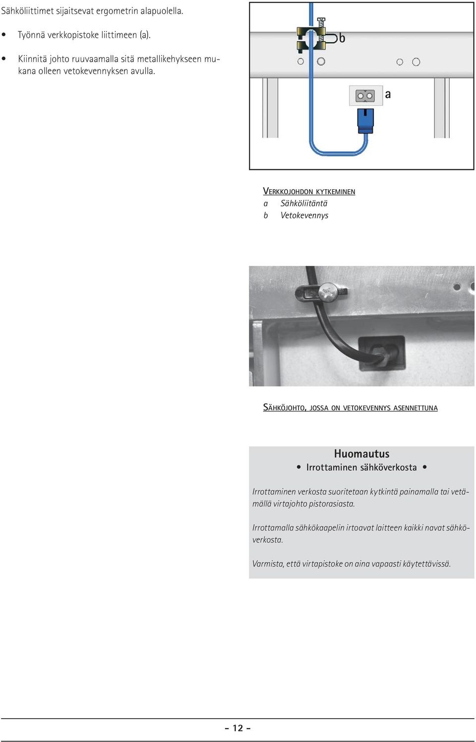 b a VERKKOJOHDON KYTKEMINEN a Sähköliitäntä b Vetokevennys SÄHKÖJOHTO, JOSSA ON VETOKEVENNYS ASENNETTUNA Huomautus Irrottaminen
