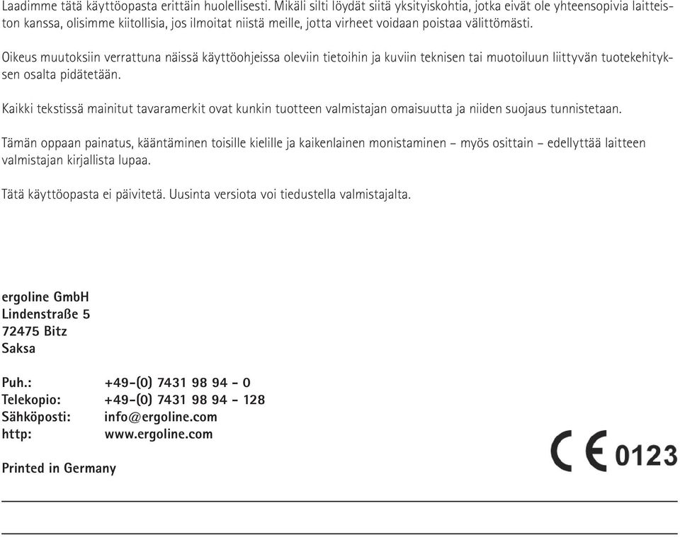 Oikeus muutoksiin verrattuna näissä käyttöohjeissa oleviin tietoihin ja kuviin teknisen tai muotoiluun liittyvän tuotekehityksen osalta pidätetään.